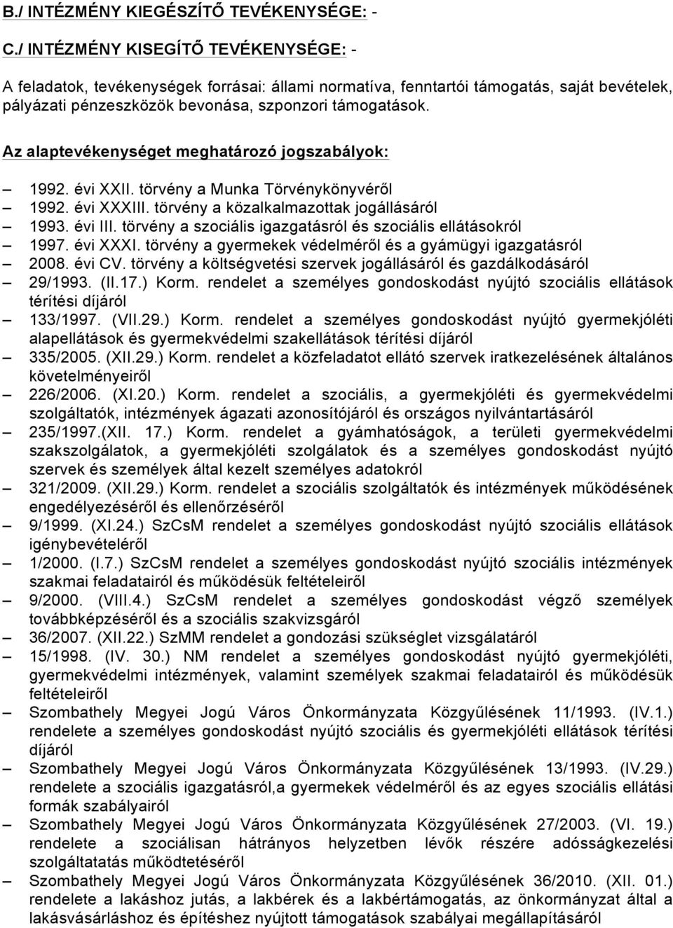 Az alaptevékenységet meghatározó jogszabályok: 1992. évi XXII. törvény a Munka Törvénykönyvéről 1992. évi XXXIII. törvény a közalkalmazottak jogállásáról 1993. évi III.