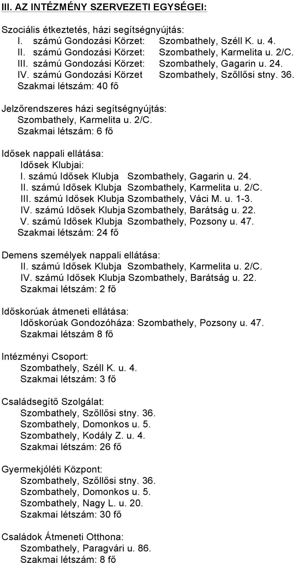 Szakmai létszám: 40 fő Jelzőrendszeres házi segítségnyújtás: Szombathely, Karmelita u. 2/C. Szakmai létszám: 6 fő Idősek nappali ellátása: Idősek Klubjai: I.