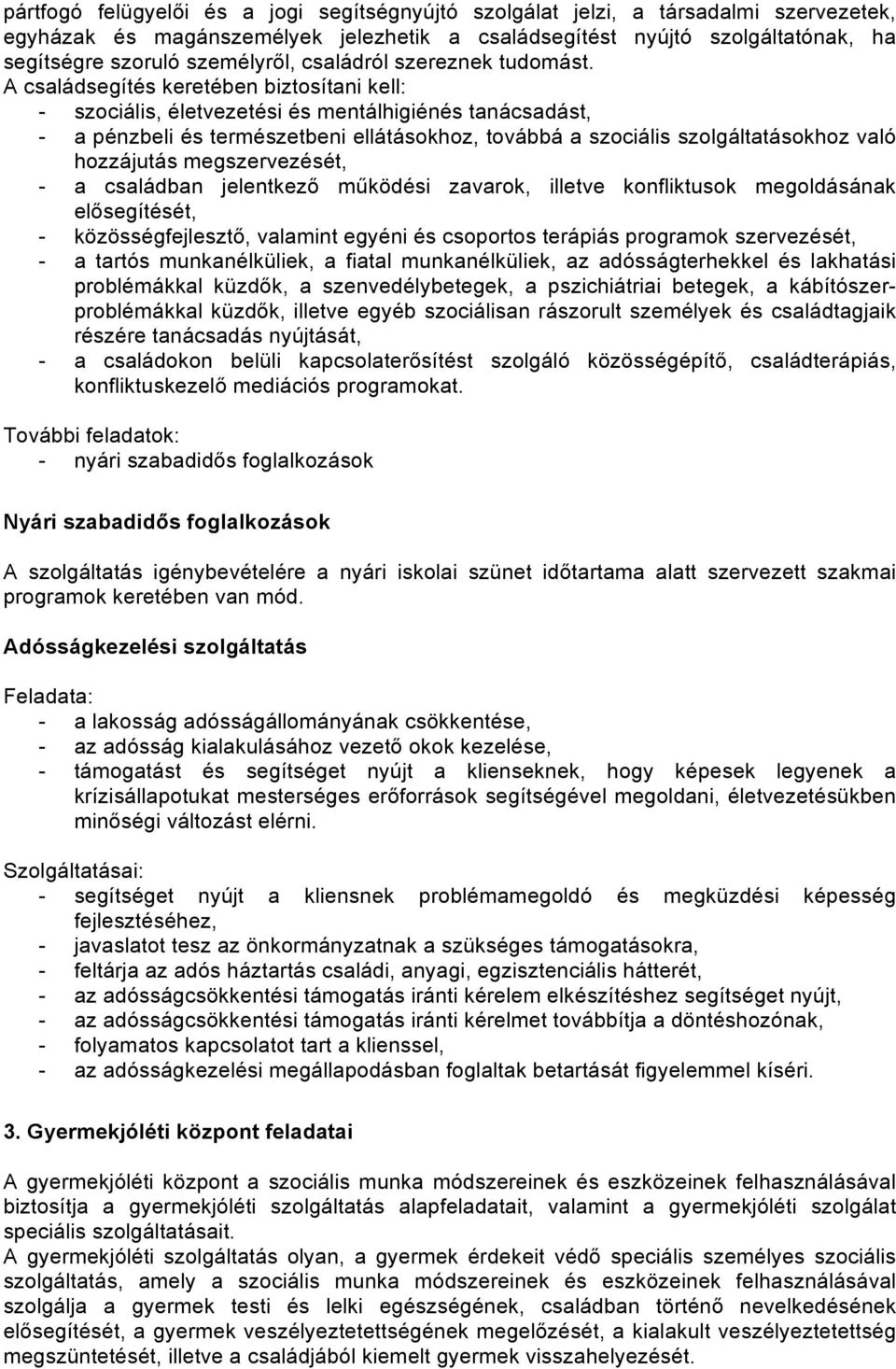 A családsegítés keretében biztosítani kell: - szociális, életvezetési és mentálhigiénés tanácsadást, - a pénzbeli és természetbeni ellátásokhoz, továbbá a szociális szolgáltatásokhoz való hozzájutás