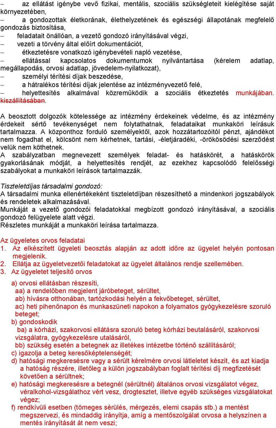 dokumentumok nyilvántartása (kérelem adatlap, megállapodás, orvosi adatlap, jövedelem-nyilatkozat), személyi térítési díjak beszedése, a hátralékos térítési díjak jelentése az intézményvezető felé,