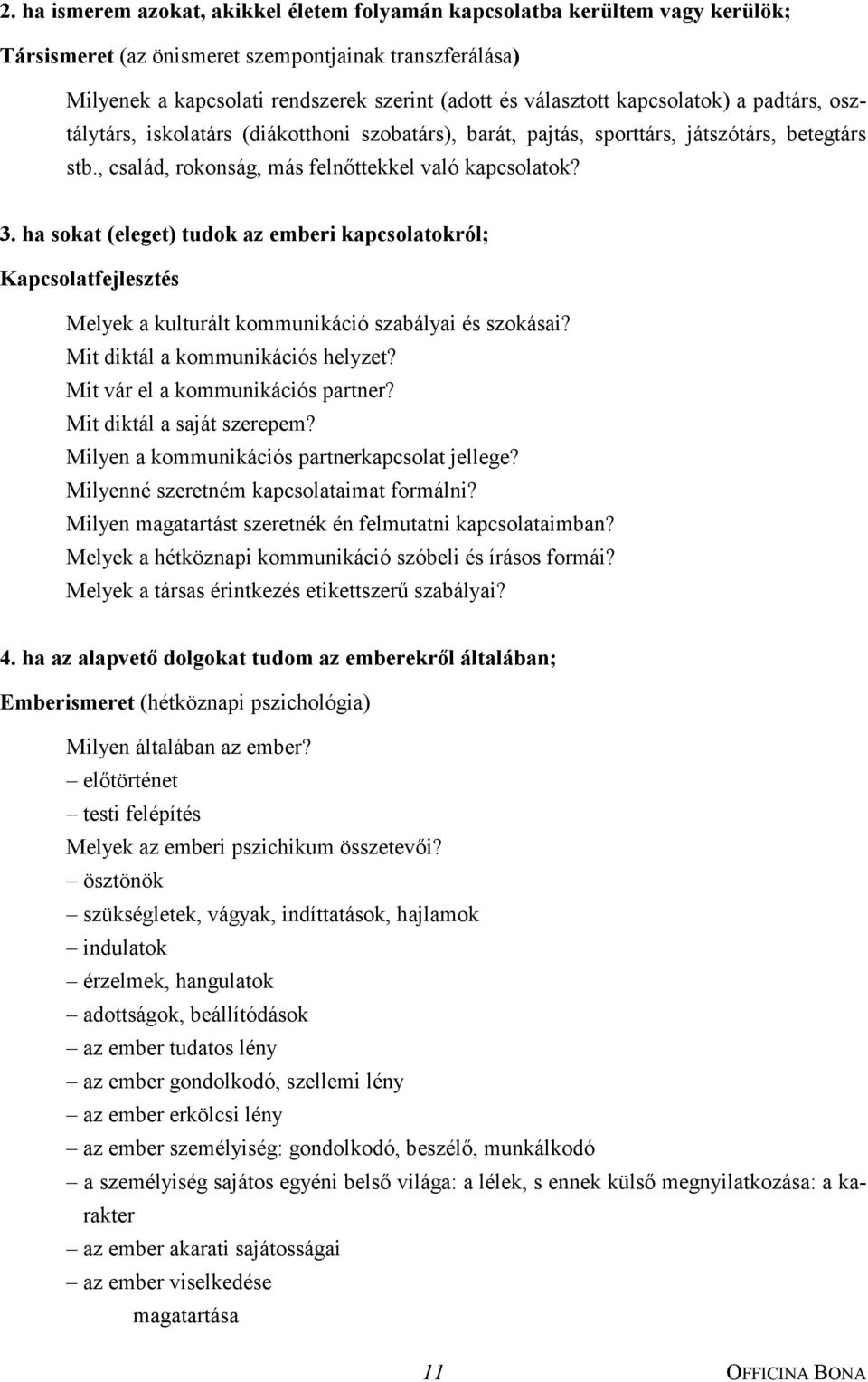 ha sokat (eleget) tudok az emberi kapcsolatokról; Kapcsolatfejlesztés Melyek a kulturált kommunikáció szabályai és szokásai? Mit diktál a kommunikációs helyzet? Mit vár el a kommunikációs partner?