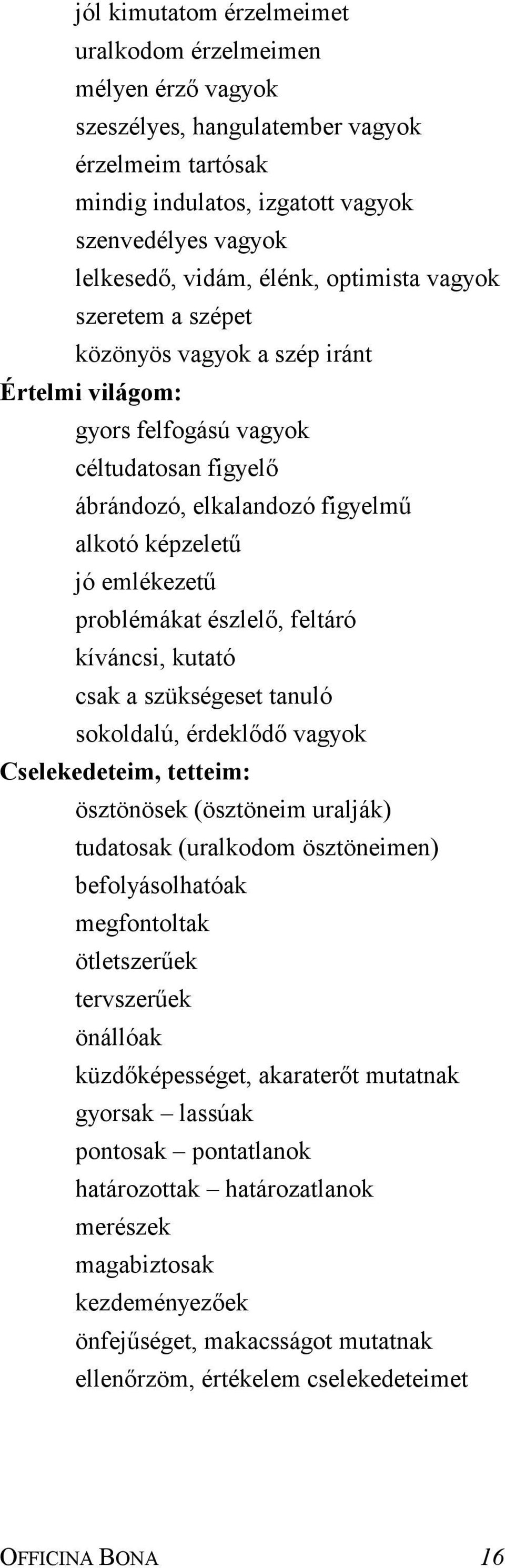 észlelő, feltáró kíváncsi, kutató csak a szükségeset tanuló sokoldalú, érdeklődő vagyok Cselekedeteim, tetteim: ösztönösek (ösztöneim uralják) tudatosak (uralkodom ösztöneimen) befolyásolhatóak