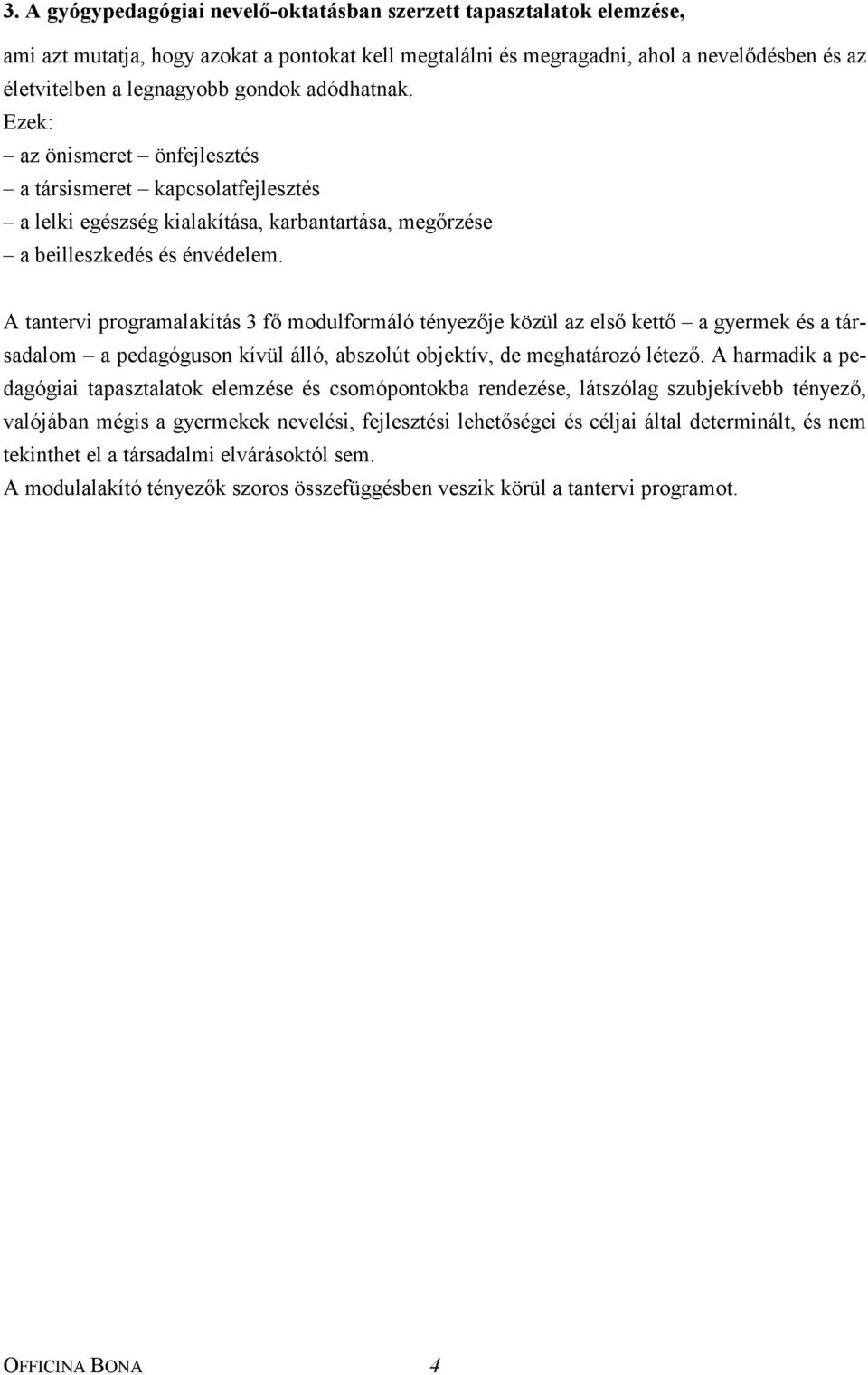 A tantervi programalakítás 3 fő modulformáló tényezője közül az első kettő a gyermek és a társadalom a pedagóguson kívül álló, abszolút objektív, de meghatározó létező.