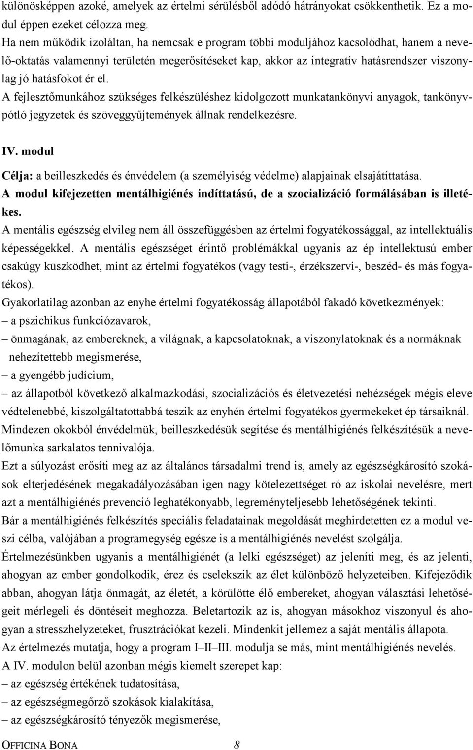 hatásfokot ér el. A fejlesztőmunkához szükséges felkészüléshez kidolgozott munkatankönyvi anyagok, tankönyvpótló jegyzetek és szöveggyűjtemények állnak rendelkezésre. IV.