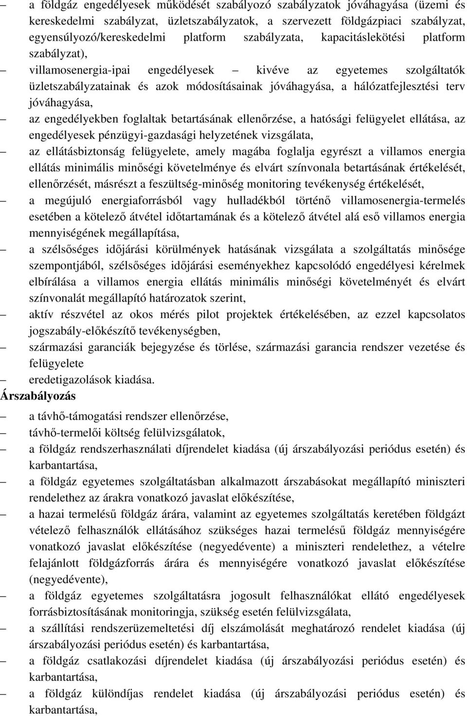 terv jóváhagyása, az engedélyekben foglaltak betartásának ellenőrzése, a hatósági felügyelet ellátása, az engedélyesek pénzügyi-gazdasági helyzetének vizsgálata, az ellátásbiztonság felügyelete,