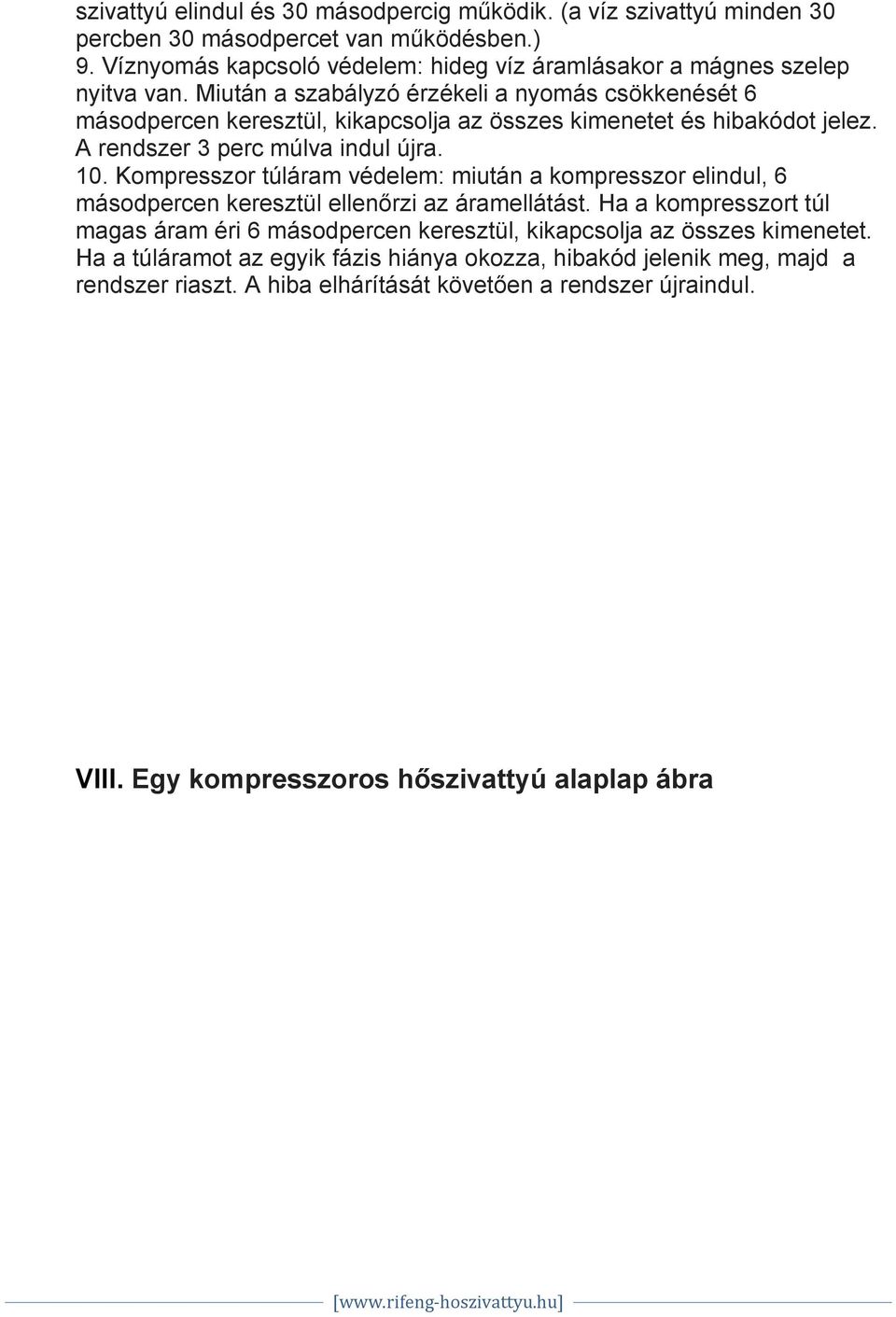 Miután a szabályzó érzékeli a nyomás csökkenését 6 másodpercen keresztül, kikapcsolja az összes kimenetet és hibakódot jelez. A rendszer 3 perc múlva indul újra. 10.