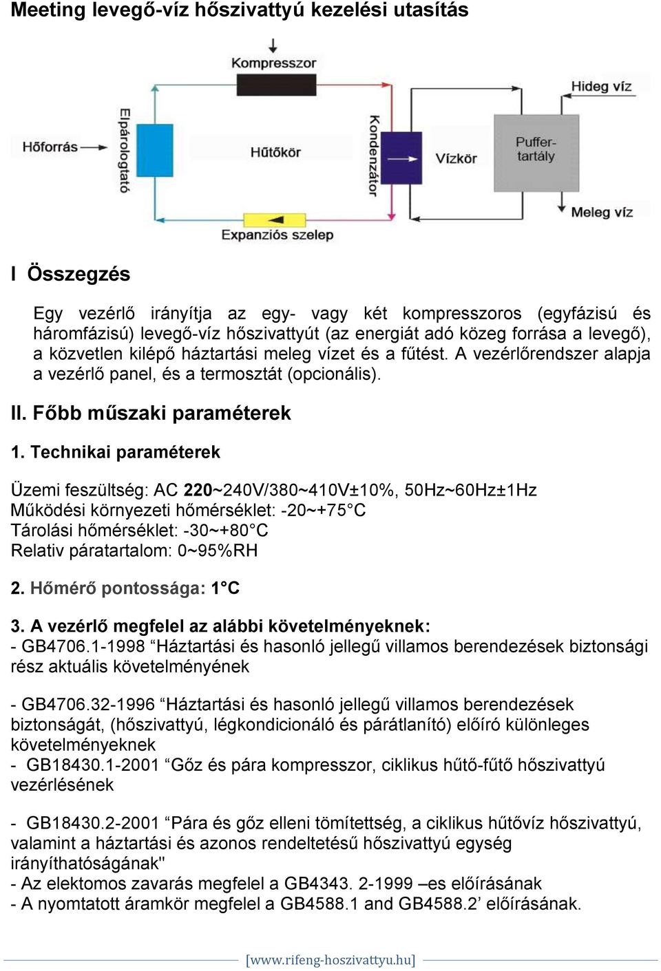 Technikai paraméterek Üzemi feszültség: AC 220~240V/380~410V±10%, 50Hz~60Hz±1Hz Működési környezeti hőmérséklet: -20~+75 C Tárolási hőmérséklet: -30~+80 C Relativ páratartalom: 0~95%RH 2.