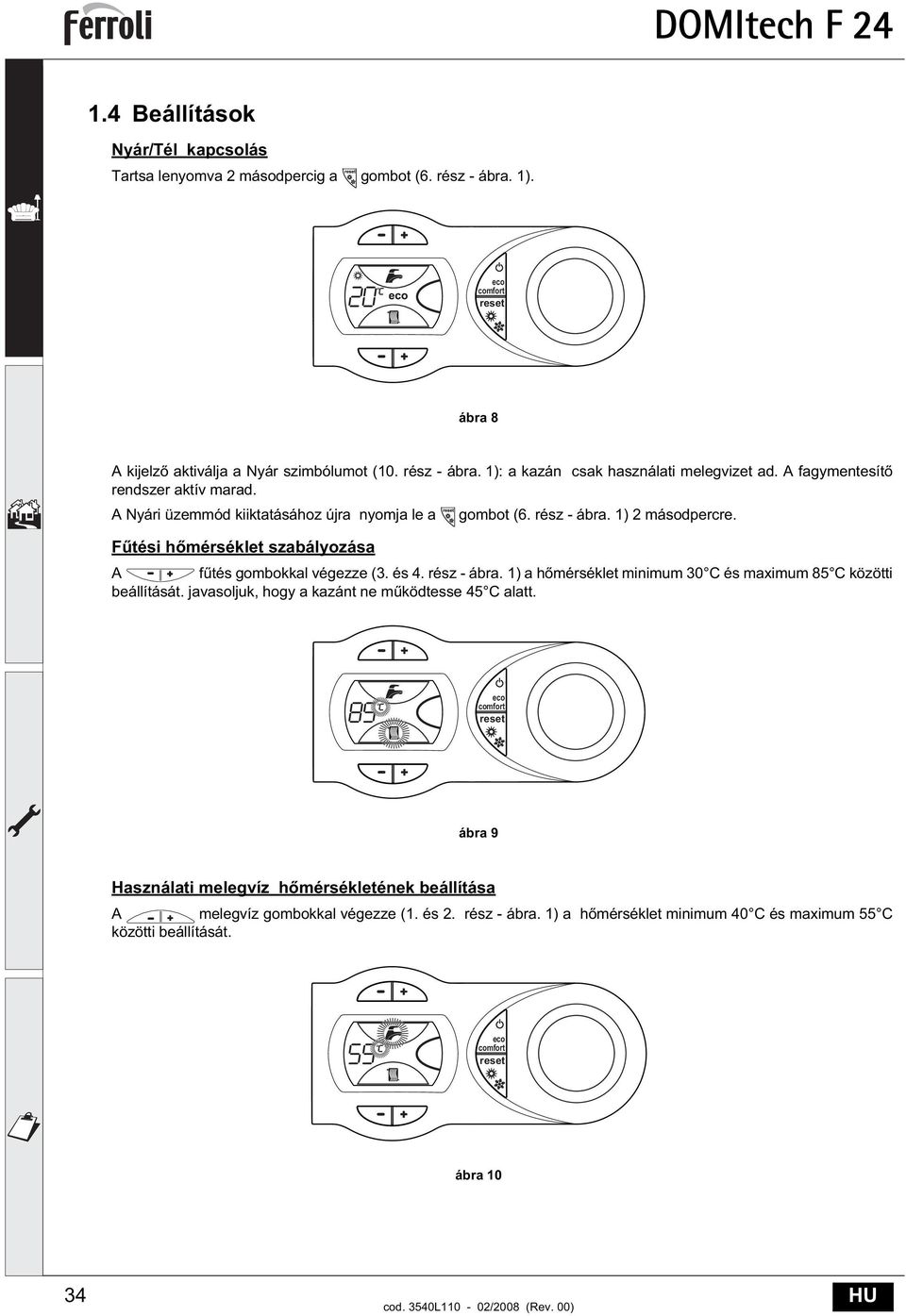 rész - ábra. ) a h mérséklet minimum 30 C és maximum 85 C közötti beállítását. javasoljuk, hogy a kazánt ne m ködtesse 45 C alatt.