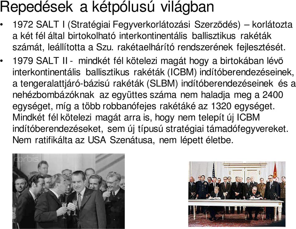 1979 SALT II - mindkét fél kötelezi magát hogy a birtokában lévő interkontinentális ballisztikus rakéták (ICBM) indítóberendezéseinek, a tengeralattjáró-bázisú rakéták (SLBM)