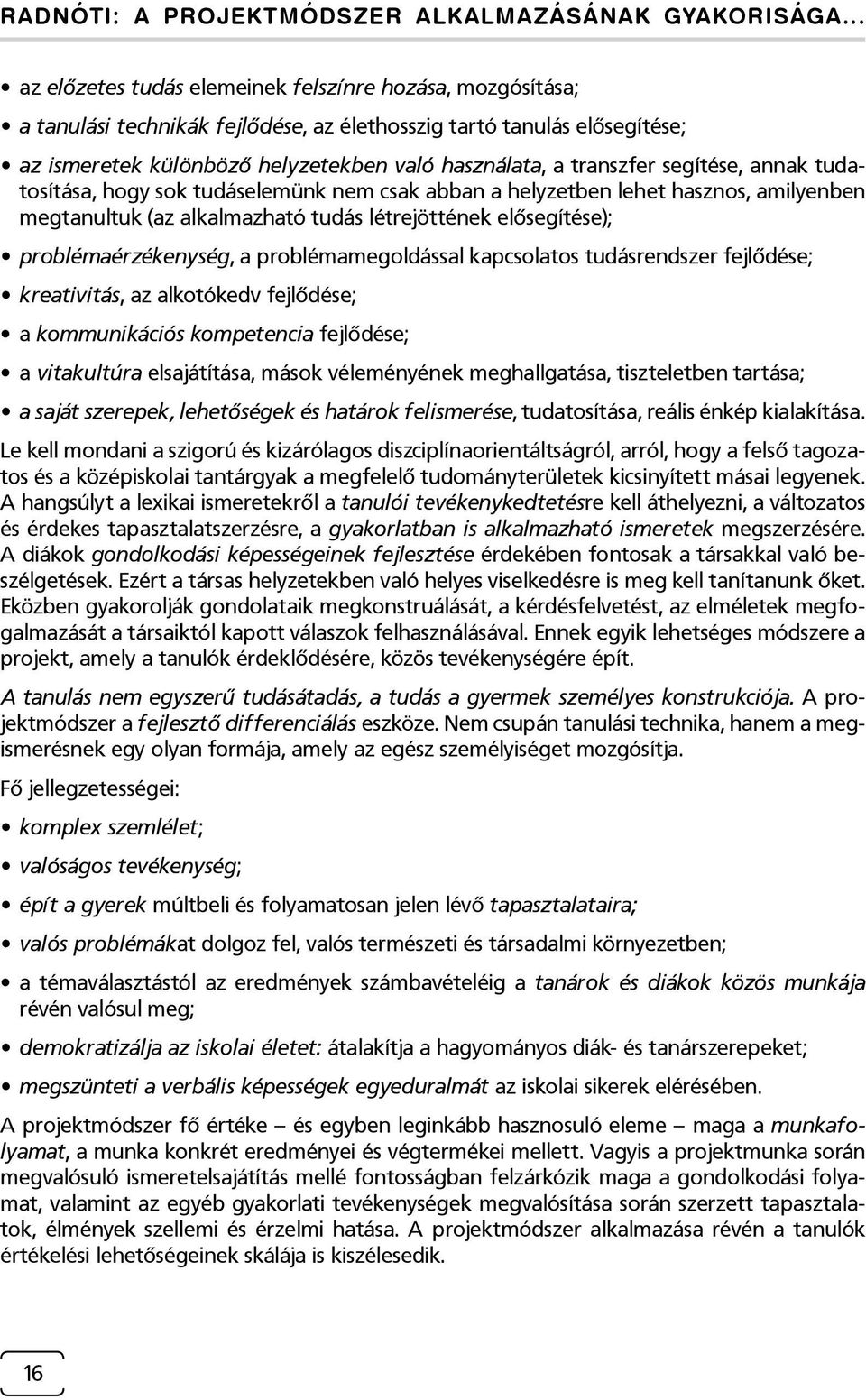 létrejöttének elősegítése); problémaérzékenység, a problémamegoldással kapcsolatos tudásrendszer fejlődése; kreativitás, az alkotókedv fejlődése; a kommunikációs kompetencia fejlődése; a vitakultúra