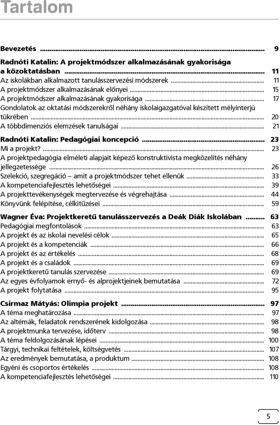 .. 20 A többdimenziós elemzések tanulságai... 21 Radnóti Katalin: Pedagógiai koncepció... 23 Mi a projekt?