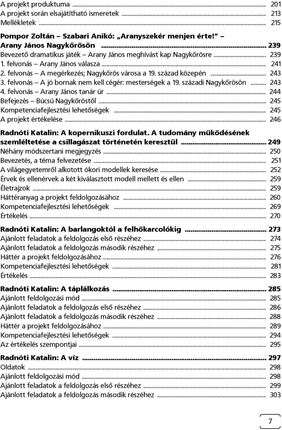 felvonás A jó bornak nem kell cégér: mesterségek a 19. századi Nagykőrösön... 243 4. felvonás Arany János tanár úr... 244 Befejezés Búcsú Nagykőröstől... 245 Kompetenciafejlesztési lehetőségek.