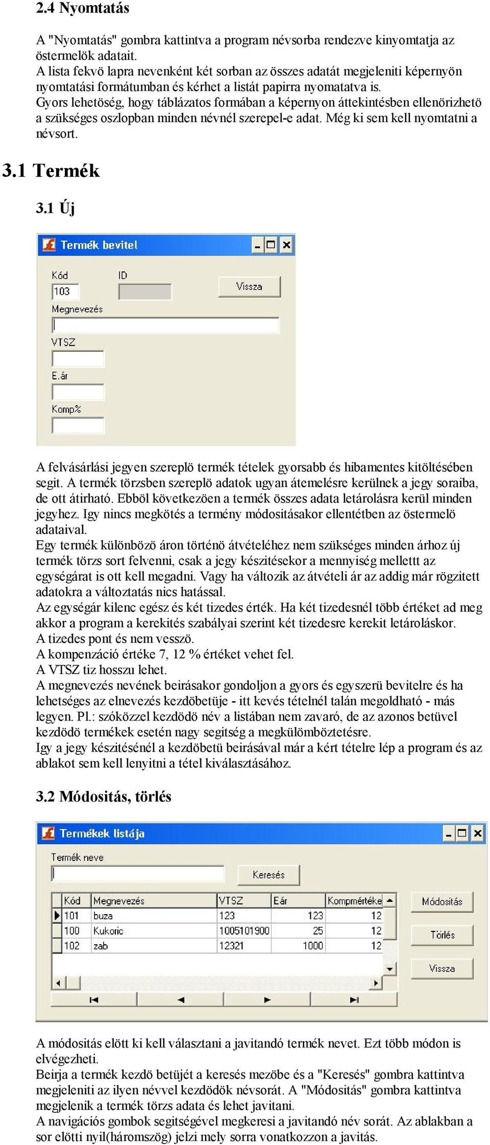 Gyors lehetöség, hogy táblázatos formában a képernyon áttekintésben ellenörizhetö a szükséges oszlopban minden névnél szerepel-e adat. Még ki sem kell nyomtatni a névsort. 3.1 Termék 3.