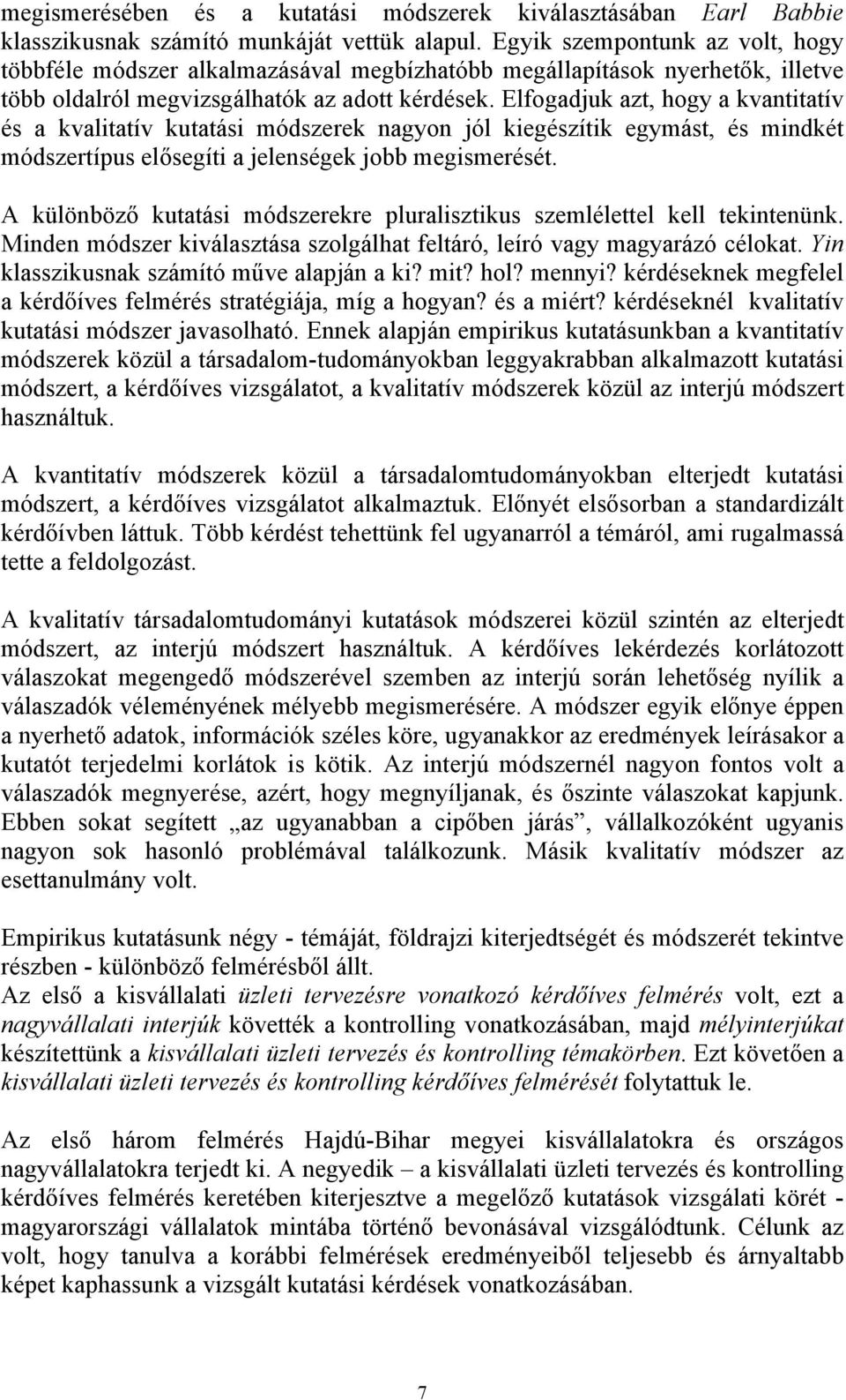 Elfogadjuk azt, hogy a kvantitatív és a kvalitatív kutatási módszerek nagyon jól kiegészítik egymást, és mindkét módszertípus elősegíti a jelenségek jobb megismerését.