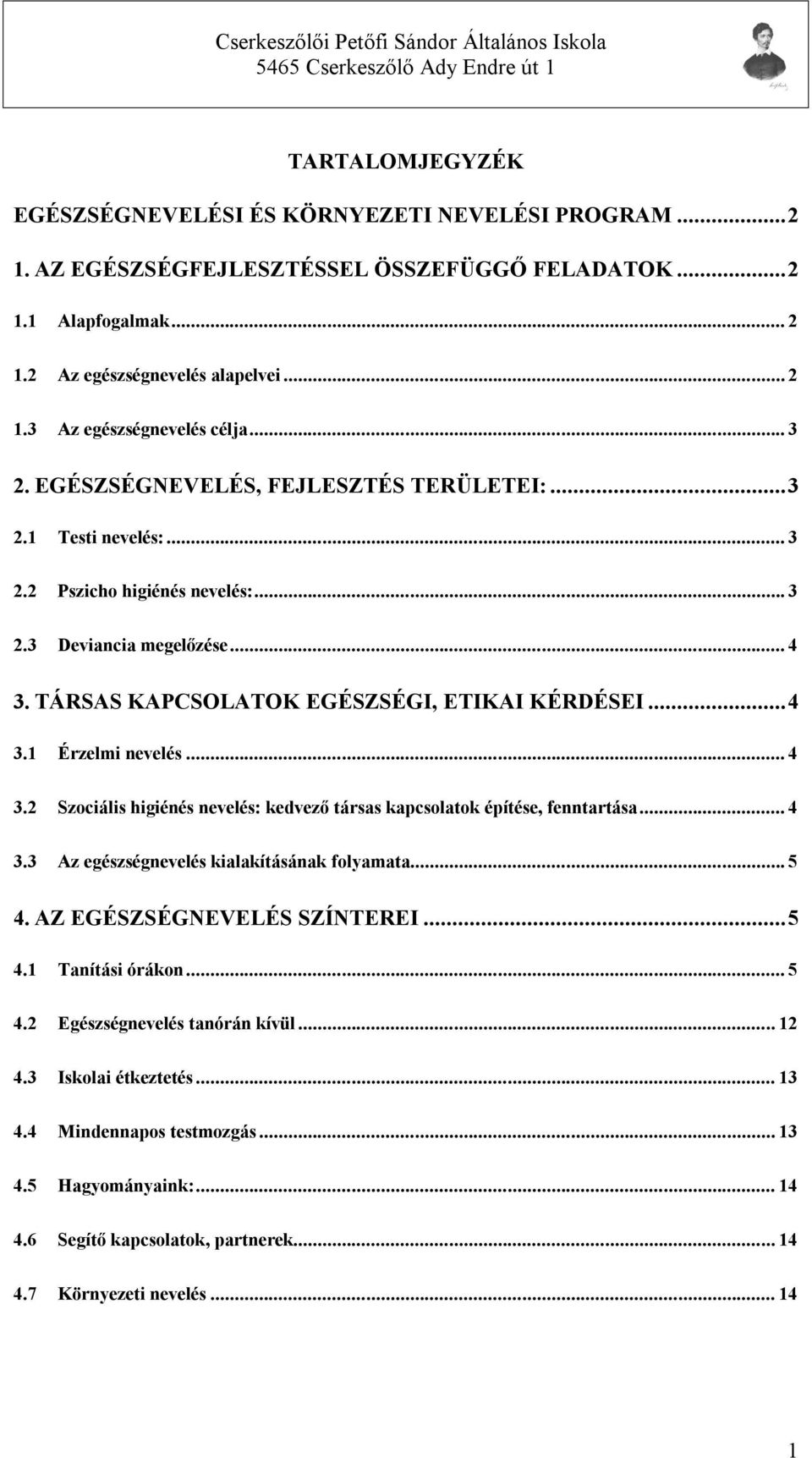 .. 4 3.2 Szociális higiénés nevelés: kedvező társas kapcsolatok építése, fenntartása... 4 3.3 Az egészségnevelés kialakításának folyamata... 5 4. AZ EGÉSZSÉGNEVELÉS SZÍNTEREI... 5 4.1 Tanítási órákon.