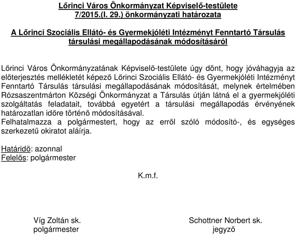 dönt, hogy jóváhagyja az előterjesztés mellékletét képező Lőrinci Szociális Ellátó- és Gyermekjóléti Intézményt Fenntartó Társulás társulási megállapodásának módosítását, melynek értelmében