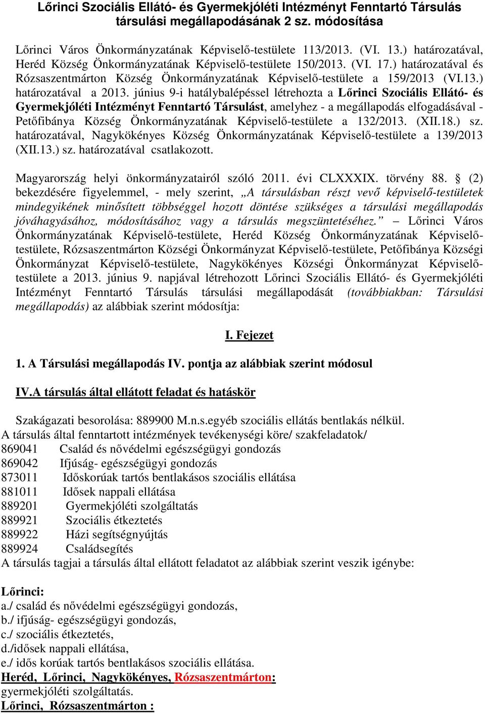 június 9-i hatálybalépéssel létrehozta a Lőrinci Szociális Ellátó- és Gyermekjóléti Intézményt Fenntartó Társulást, amelyhez - a megállapodás elfogadásával - Petőfibánya Község Önkormányzatának