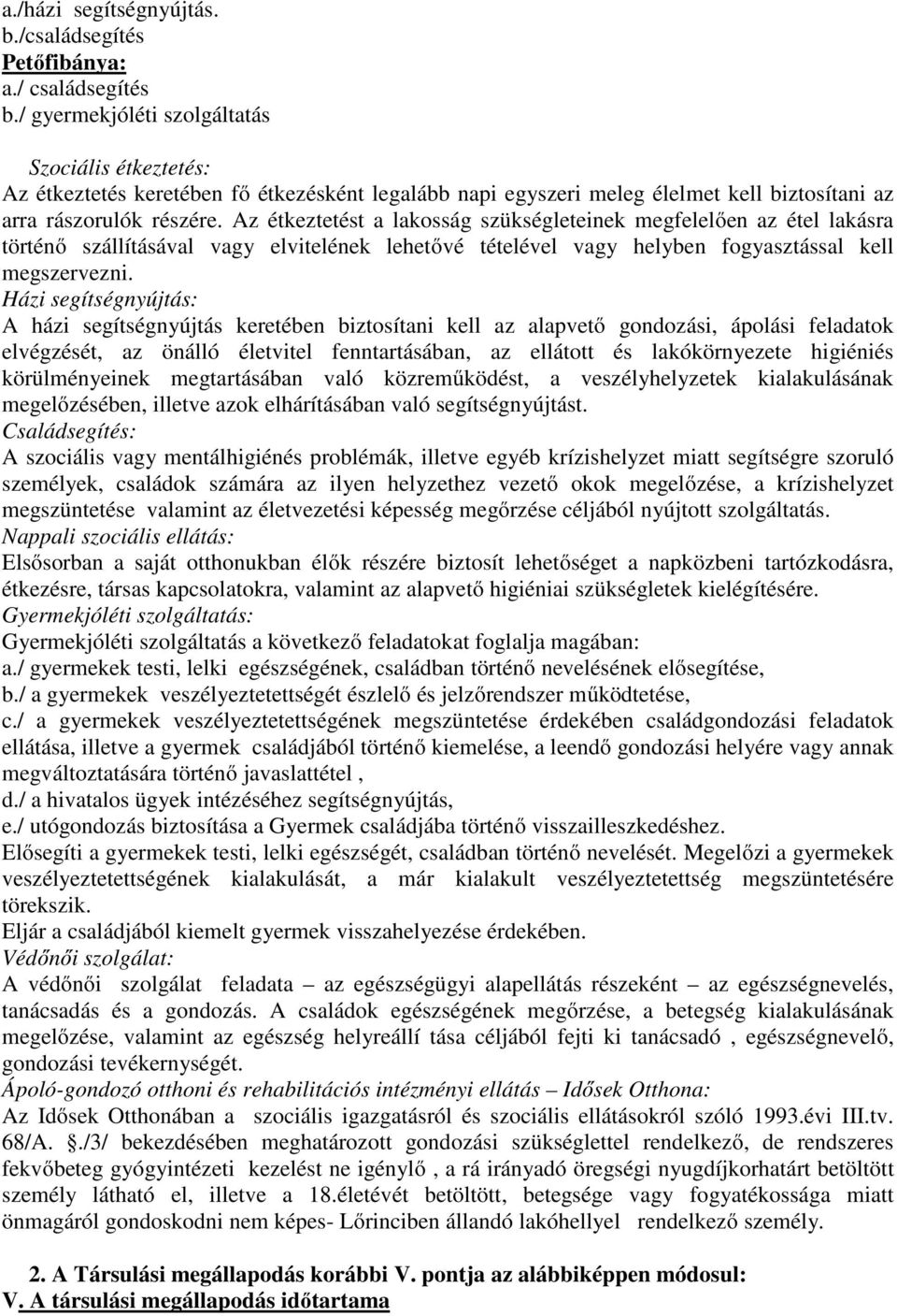 Az étkeztetést a lakosság szükségleteinek megfelelően az étel lakásra történő szállításával vagy elvitelének lehetővé tételével vagy helyben fogyasztással kell megszervezni.