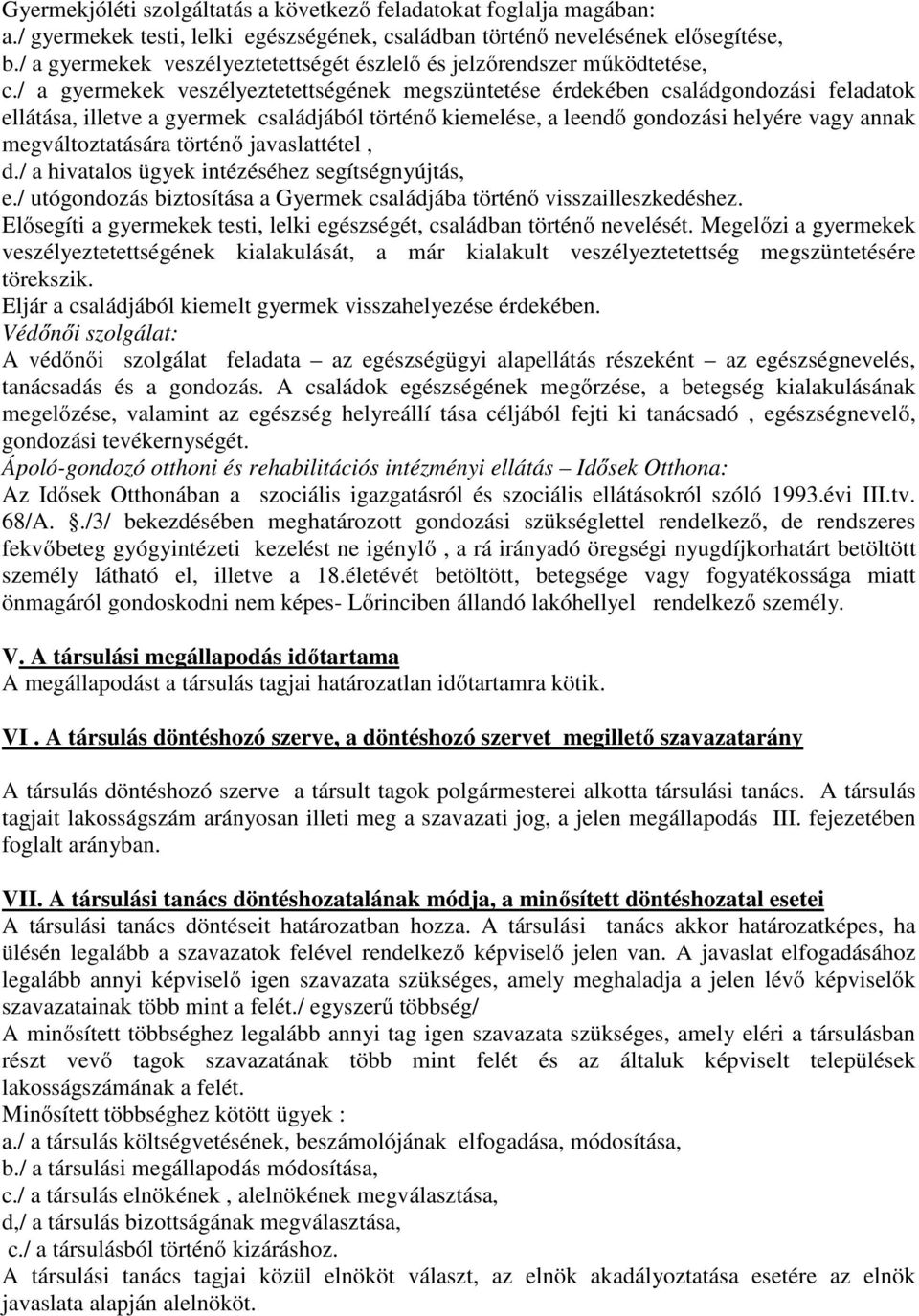 / a gyermekek veszélyeztetettségének megszüntetése érdekében családgondozási feladatok ellátása, illetve a gyermek családjából történő kiemelése, a leendő gondozási helyére vagy annak