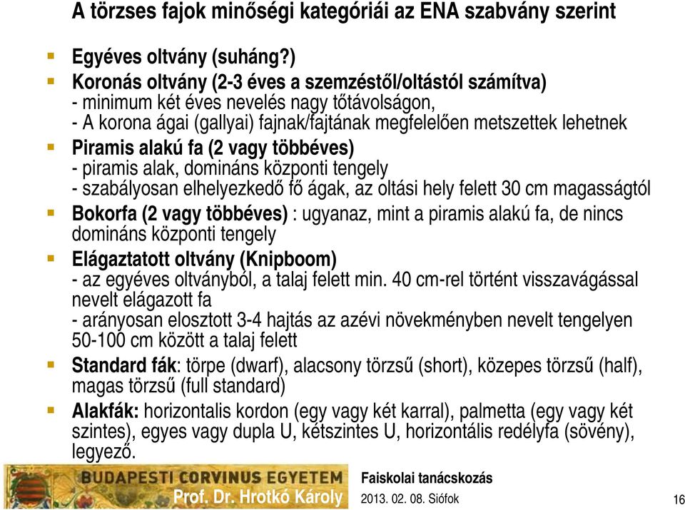 vagy többéves) - piramis alak, domináns központi tengely - szabályosan elhelyezkedő fő ágak, az oltási hely felett 30 cm magasságtól Bokorfa (2 vagy többéves) : ugyanaz, mint a piramis alakú fa, de