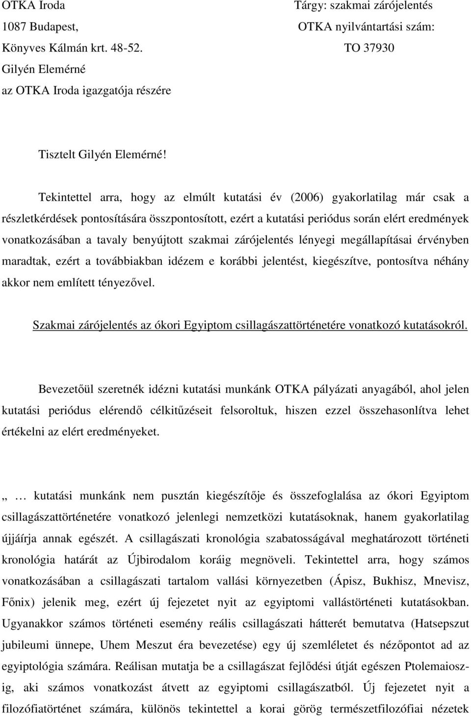 benyújtott szakmai zárójelentés lényegi megállapításai érvényben maradtak, ezért a továbbiakban idézem e korábbi jelentést, kiegészítve, pontosítva néhány akkor nem említett tényezővel.