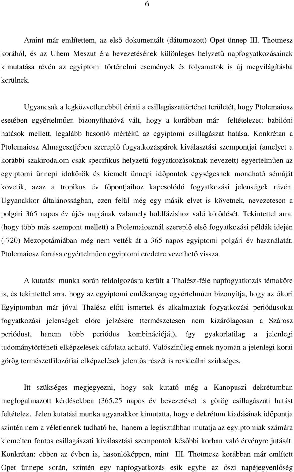 Ugyancsak a legközvetlenebbül érinti a csillagászattörténet területét, hogy Ptolemaiosz esetében egyértelműen bizonyíthatóvá vált, hogy a korábban már feltételezett babilóni hatások mellett, legalább