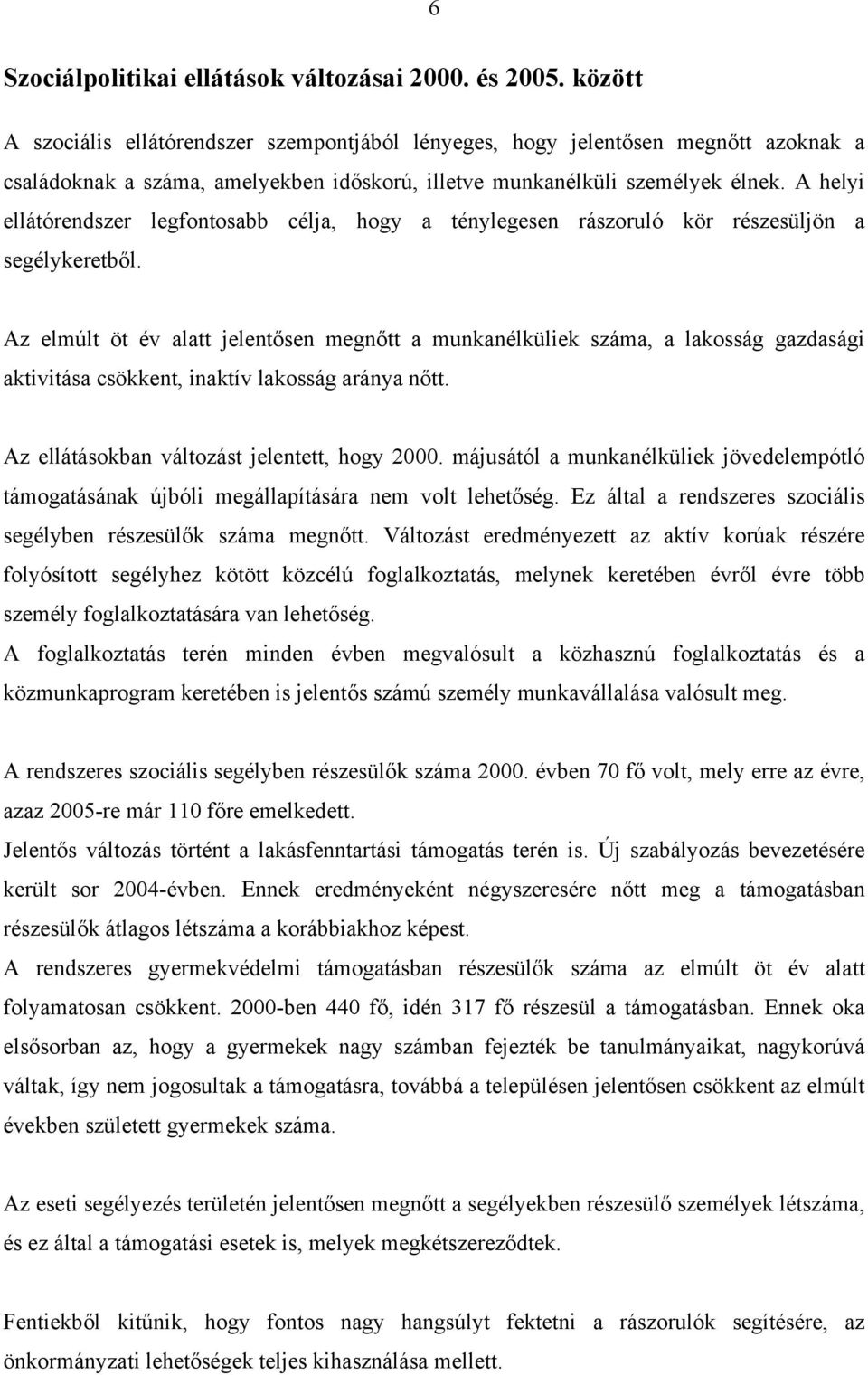 A helyi ellátórendszer legfontosabb célja, hogy a ténylegesen rászoruló kör részesüljön a segélykeretből.