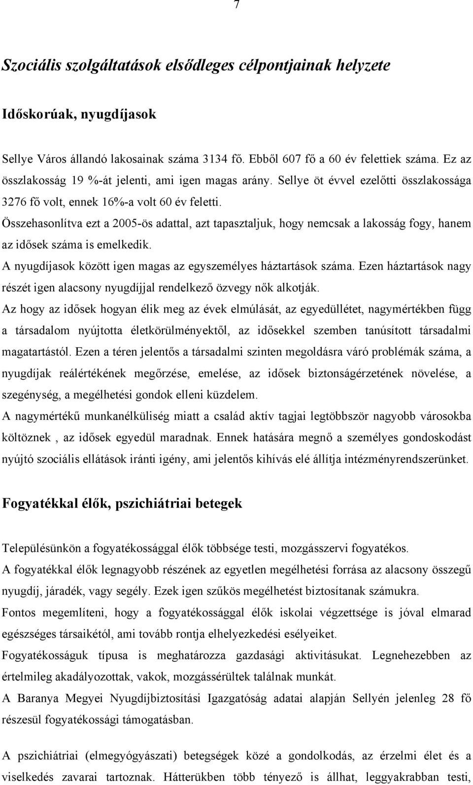 Összehasonlítva ezt a 2005-ös adattal, azt tapasztaljuk, hogy nemcsak a lakosság fogy, hanem az idősek száma is emelkedik. A nyugdíjasok között igen magas az egyszemélyes háztartások száma.