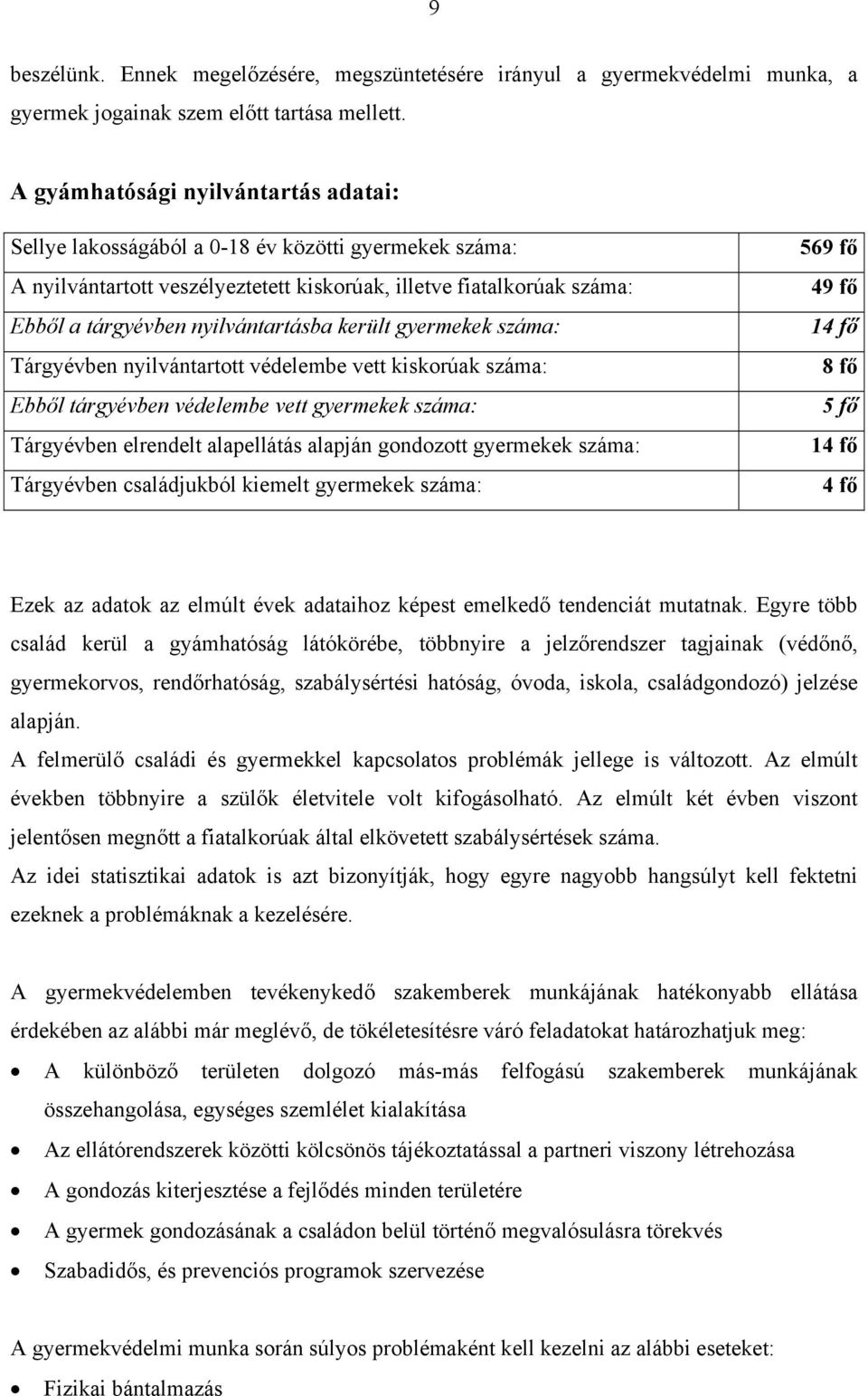 került gyermekek száma: Tárgyévben nyilvántartott védelembe vett kiskorúak száma: Ebből tárgyévben védelembe vett gyermekek száma: Tárgyévben elrendelt alapellátás alapján gondozott gyermekek száma: