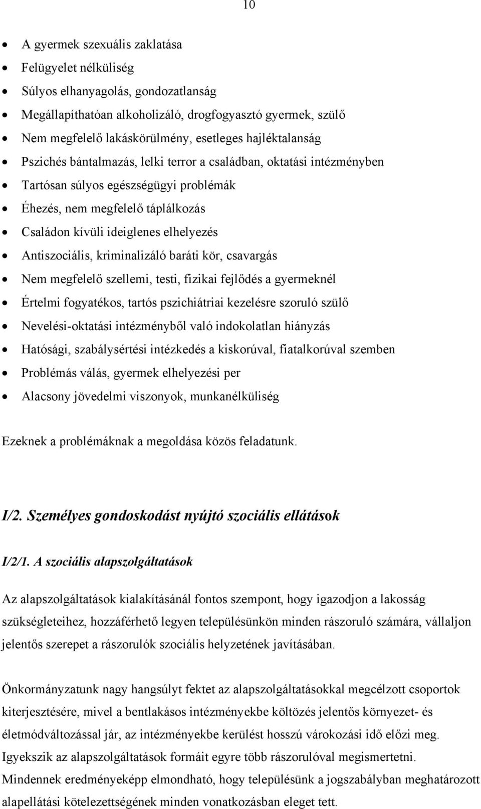 Antiszociális, kriminalizáló baráti kör, csavargás Nem megfelelő szellemi, testi, fizikai fejlődés a gyermeknél Értelmi fogyatékos, tartós pszichiátriai kezelésre szoruló szülő Nevelési-oktatási