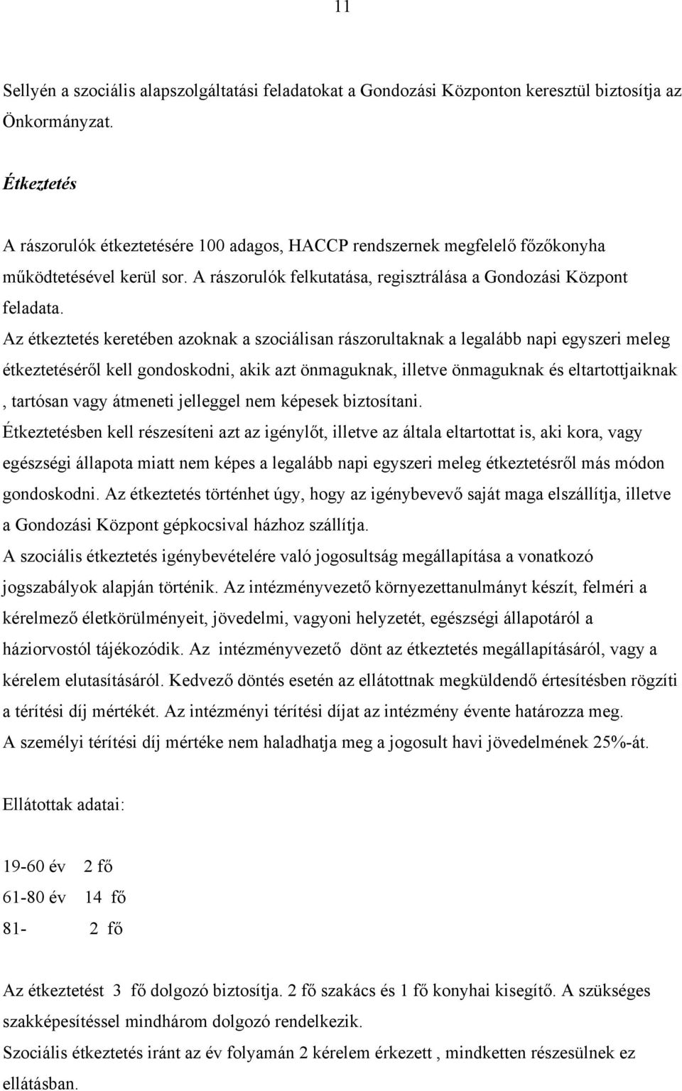 Az étkeztetés keretében azoknak a szociálisan rászorultaknak a legalább napi egyszeri meleg étkeztetéséről kell gondoskodni, akik azt önmaguknak, illetve önmaguknak és eltartottjaiknak, tartósan vagy