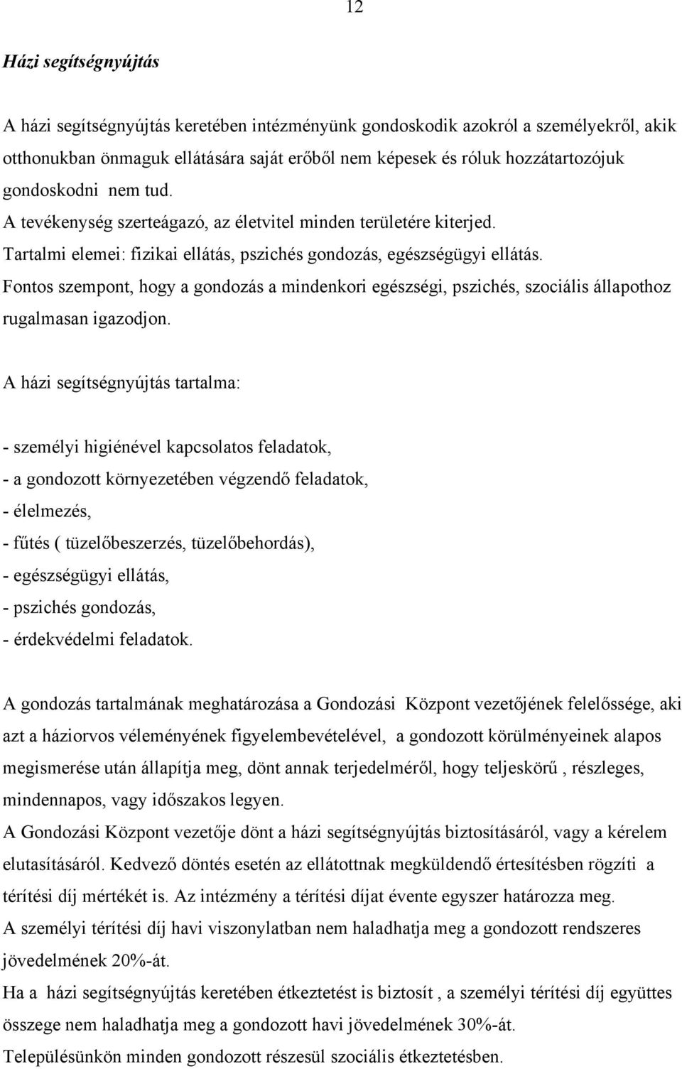 Fontos szempont, hogy a gondozás a mindenkori egészségi, pszichés, szociális állapothoz rugalmasan igazodjon.