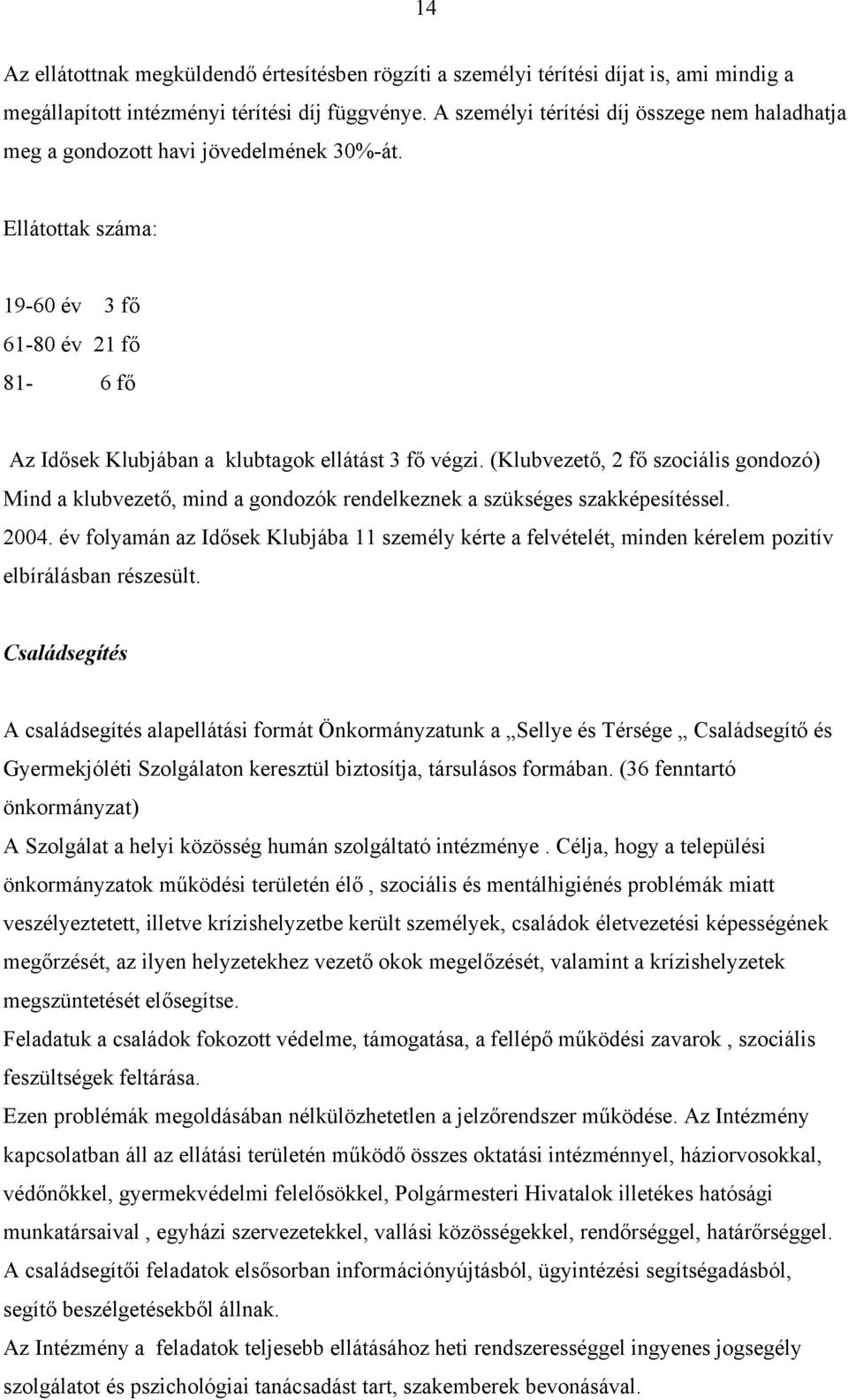 (Klubvezető, 2 fő szociális gondozó) Mind a klubvezető, mind a gondozók rendelkeznek a szükséges szakképesítéssel. 2004.