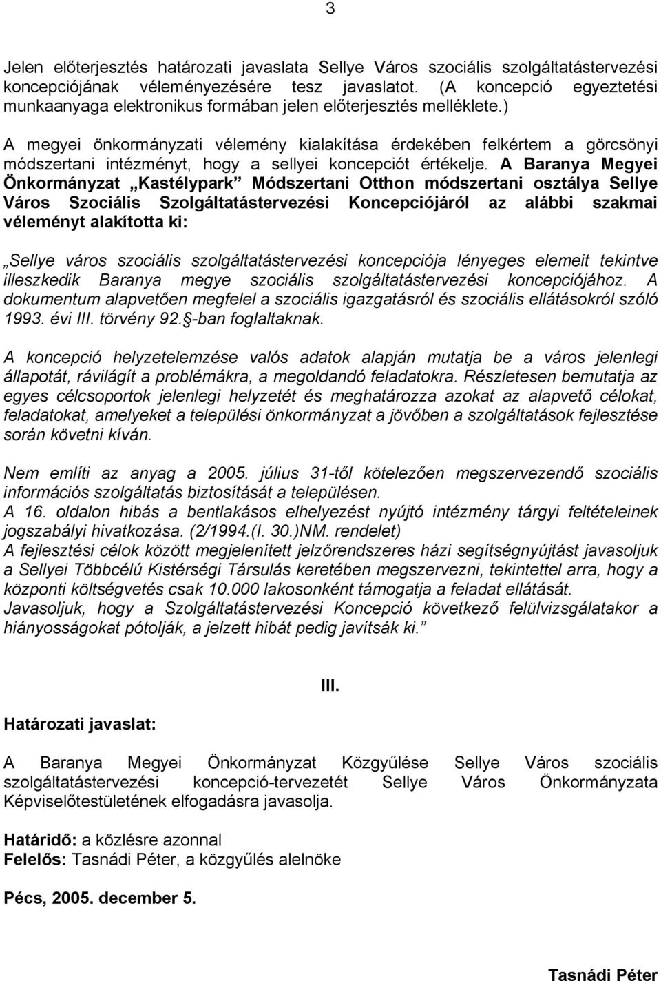 ) A megyei önkormányzati vélemény kialakítása érdekében felkértem a görcsönyi módszertani intézményt, hogy a sellyei koncepciót értékelje.