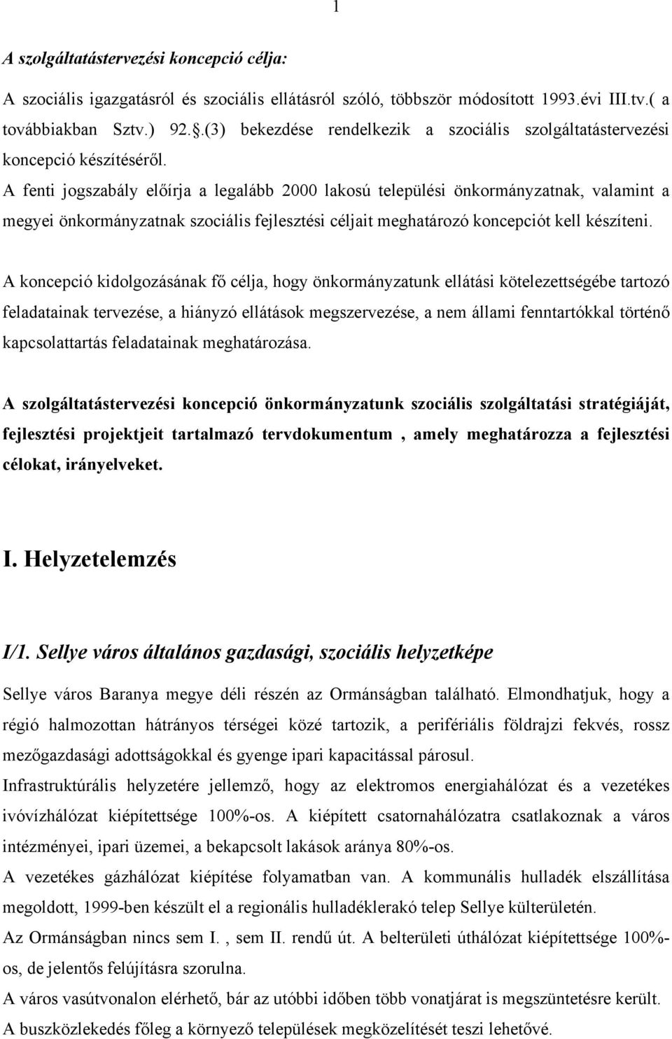 A fenti jogszabály előírja a legalább 2000 lakosú települési önkormányzatnak, valamint a megyei önkormányzatnak szociális fejlesztési céljait meghatározó koncepciót kell készíteni.