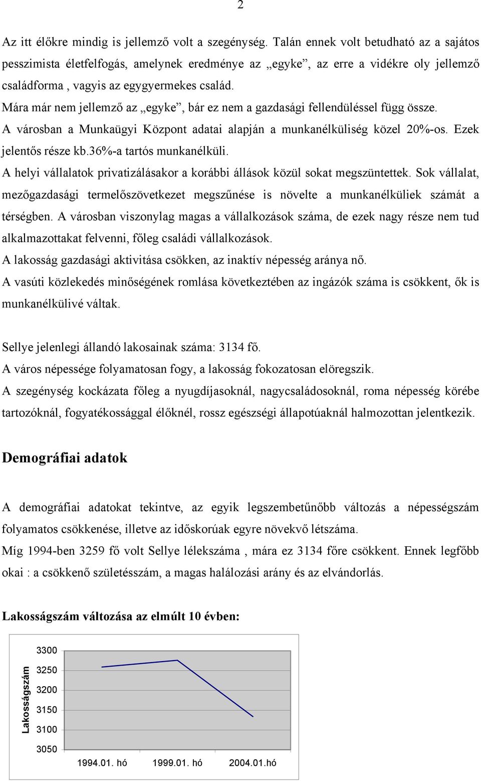 Mára már nem jellemző az egyke, bár ez nem a gazdasági fellendüléssel függ össze. A városban a Munkaügyi Központ adatai alapján a munkanélküliség közel 20%-os. Ezek jelentős része kb.