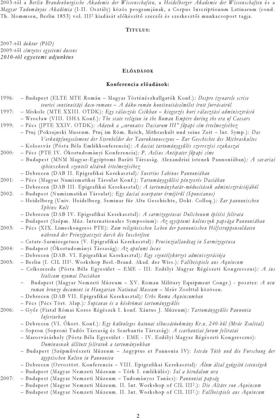 2007-től doktor (PhD) 2009-től címzetes egyetemi docens 2010-től egyetemi adjunktus TITULUS: ELŐADÁSOK Konferencia előadások: 1996: Budapest (ELTE MTE Román Magyar Történészhallgatók Konf.