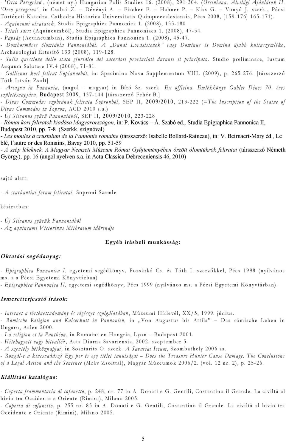 (2008), 155-180 - Tituli sacri (Aquincumból), Studia Epigraphica Pannoniaca 1. (2008), 47-54. - Papság (Aquincumban), Studia Epigraphica Pannonica 1. (2008), 45-47.