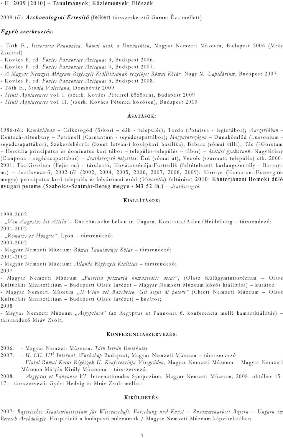 - A Magyar Nemzeti Múzeum Régészeti Kiállításának vezetője: Római Kőtár. Nagy M. Lapidárium, Budapest 2007. - Kovács P. ed. Fontes Pannoniae Antiquae 5, Budapest 2008. - Tóth E.