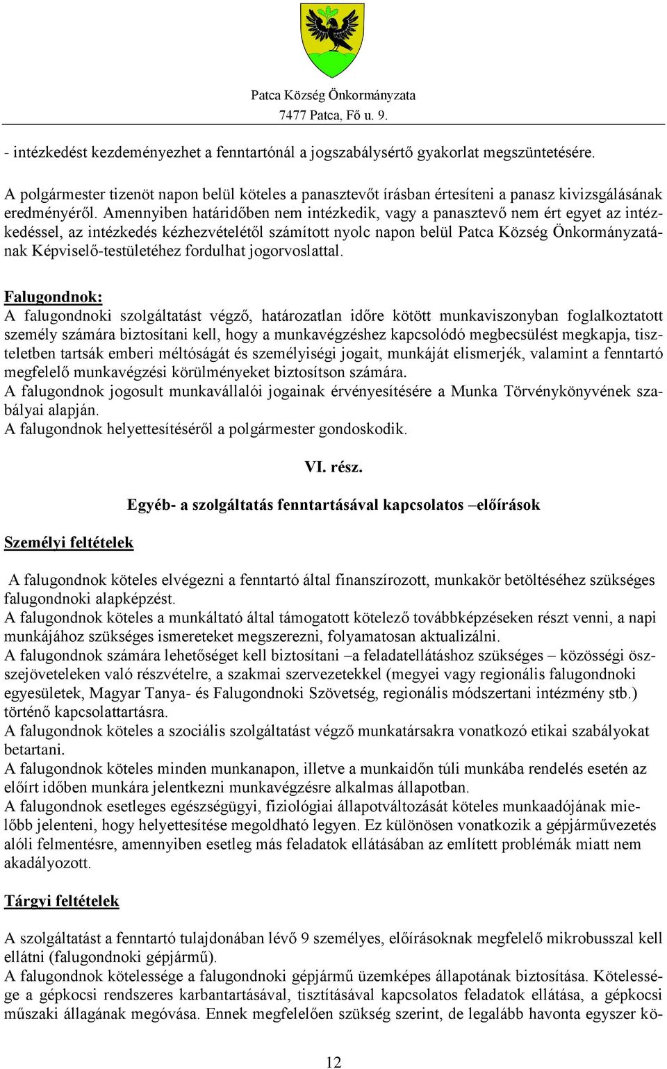 Amennyiben határidőben nem intézkedik, vagy a panasztevő nem ért egyet az intézkedéssel, az intézkedés kézhezvételétől számított nyolc napon belül Patca Község Önkormányzatának Képviselő-testületéhez