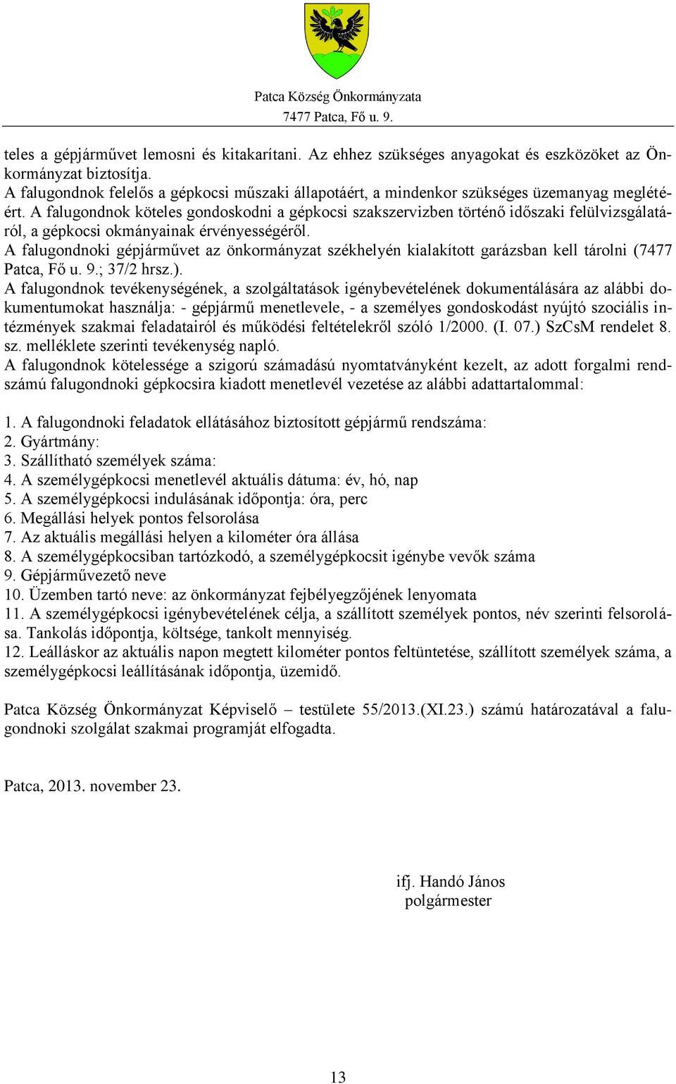 A falugondnok köteles gondoskodni a gépkocsi szakszervizben történő időszaki felülvizsgálatáról, a gépkocsi okmányainak érvényességéről.