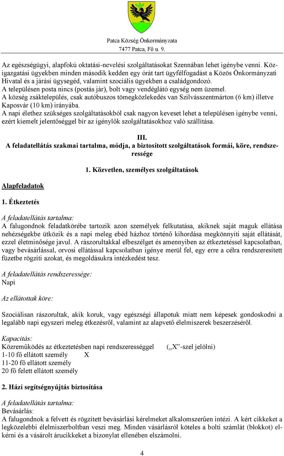 A településen posta nincs (postás jár), bolt vagy vendéglátó egység nem üzemel. A község zsáktelepülés, csak autóbuszos tömegközlekedés van Szilvásszentmárton (6 km) illetve Kaposvár (10 km) irányába.