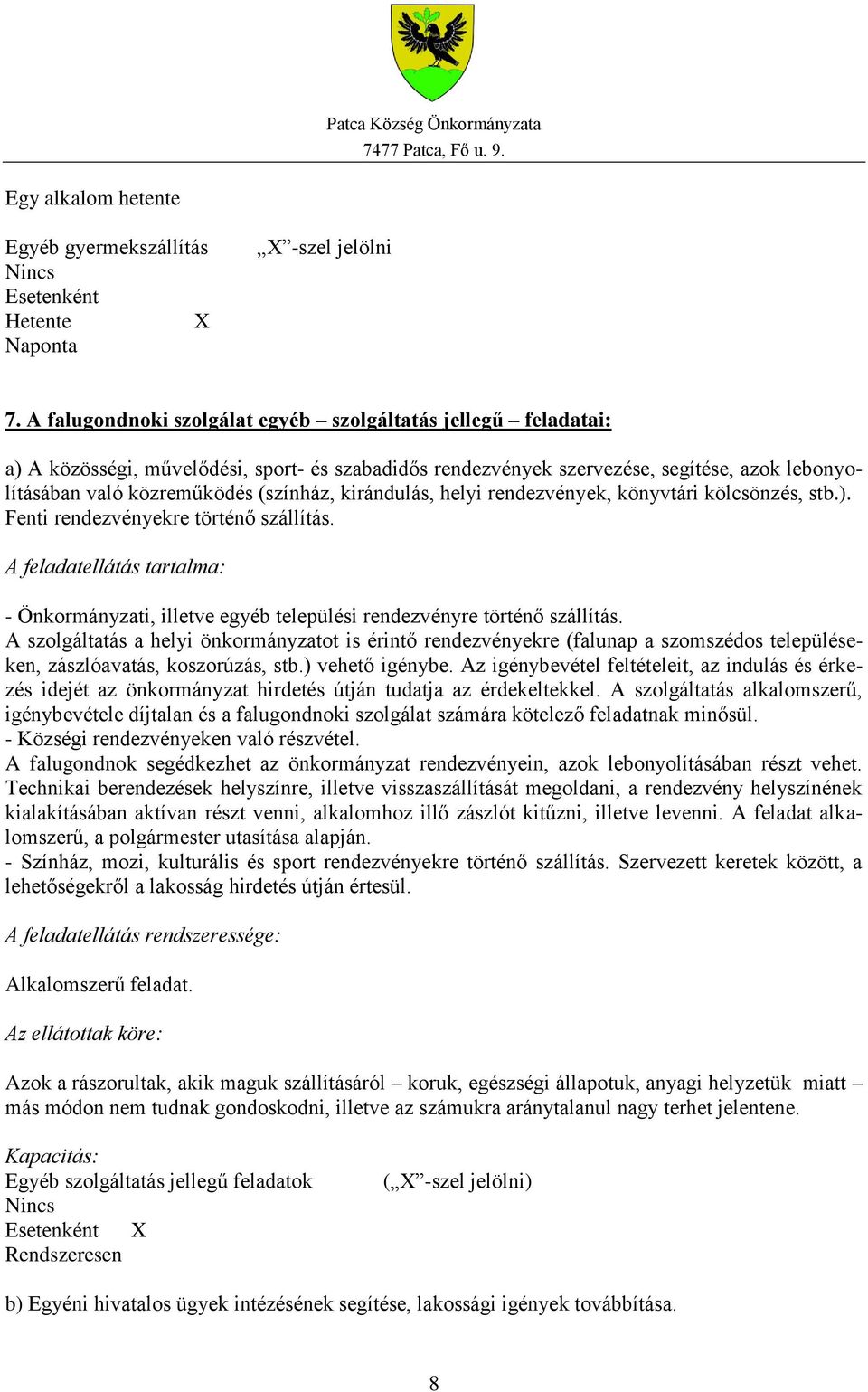 kirándulás, helyi rendezvények, könyvtári kölcsönzés, stb.). Fenti rendezvényekre történő szállítás. - Önkormányzati, illetve egyéb települési rendezvényre történő szállítás.