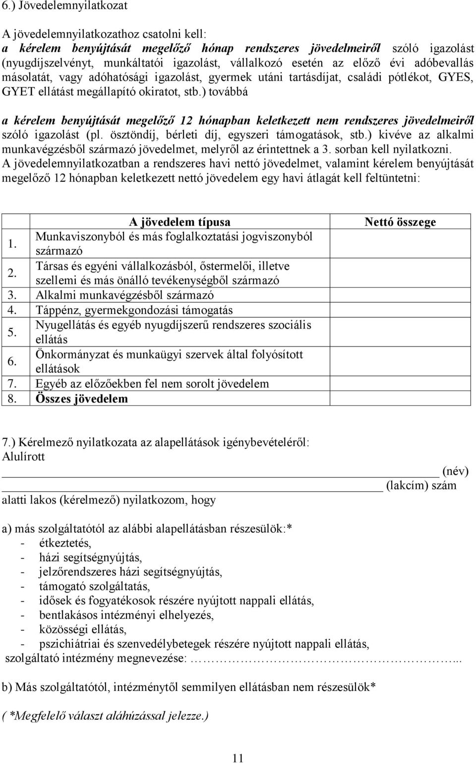 ) továbbá a kérelem benyújtását megelőző 12 hónapban keletkezett nem rendszeres jövedelmeiről szóló igazolást (pl. ösztöndíj, bérleti díj, egyszeri támogatások, stb.