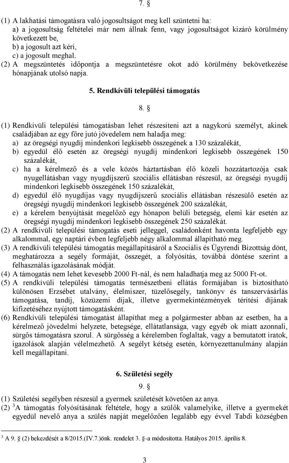 (1) Rendkívüli települési támogatásban lehet részesíteni azt a nagykorú személyt, akinek családjában az egy főre jutó jövedelem nem haladja meg: a) az öregségi nyugdíj mindenkori legkisebb összegének