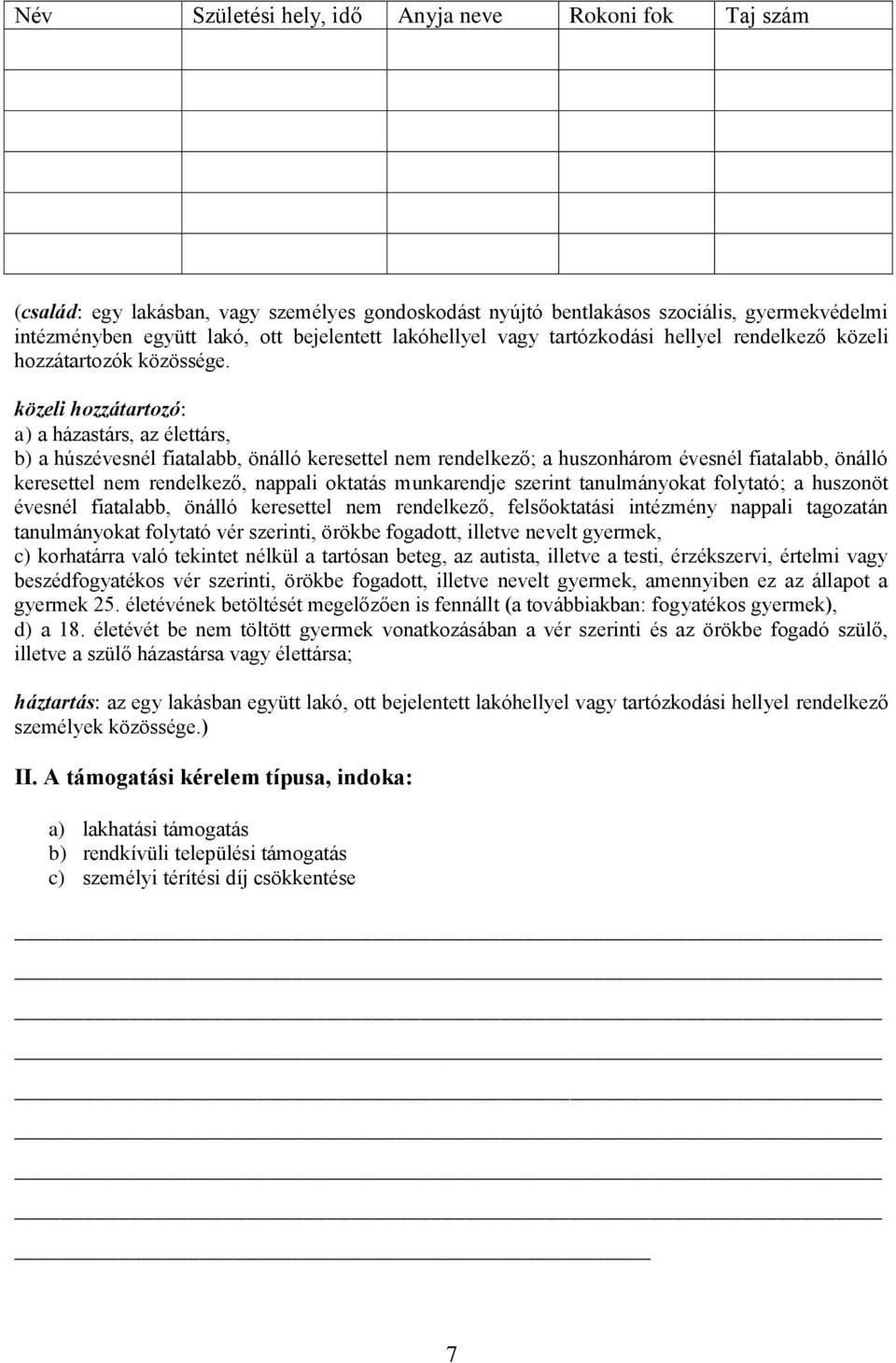 közeli hozzátartozó: a) a házastárs, az élettárs, b) a húszévesnél fiatalabb, önálló keresettel nem rendelkező; a huszonhárom évesnél fiatalabb, önálló keresettel nem rendelkező, nappali oktatás