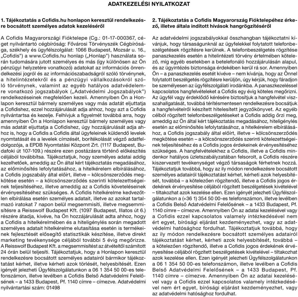 hu honlap ( Honlap ) használata során tudomására jutott személyes és más (így különösen az Ön pénzügyi helyzetére vonatkozó) adatokat az információs önrendelkezési jogról és az információszabadságról