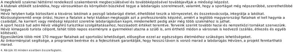 Hévíz helyben tudja biztosítani a kisváros lakóinak a pezsgő labdarúgó életet, élhetőbbé teszik a környezetet, és összekovácsolja, integrálja a lakókat.