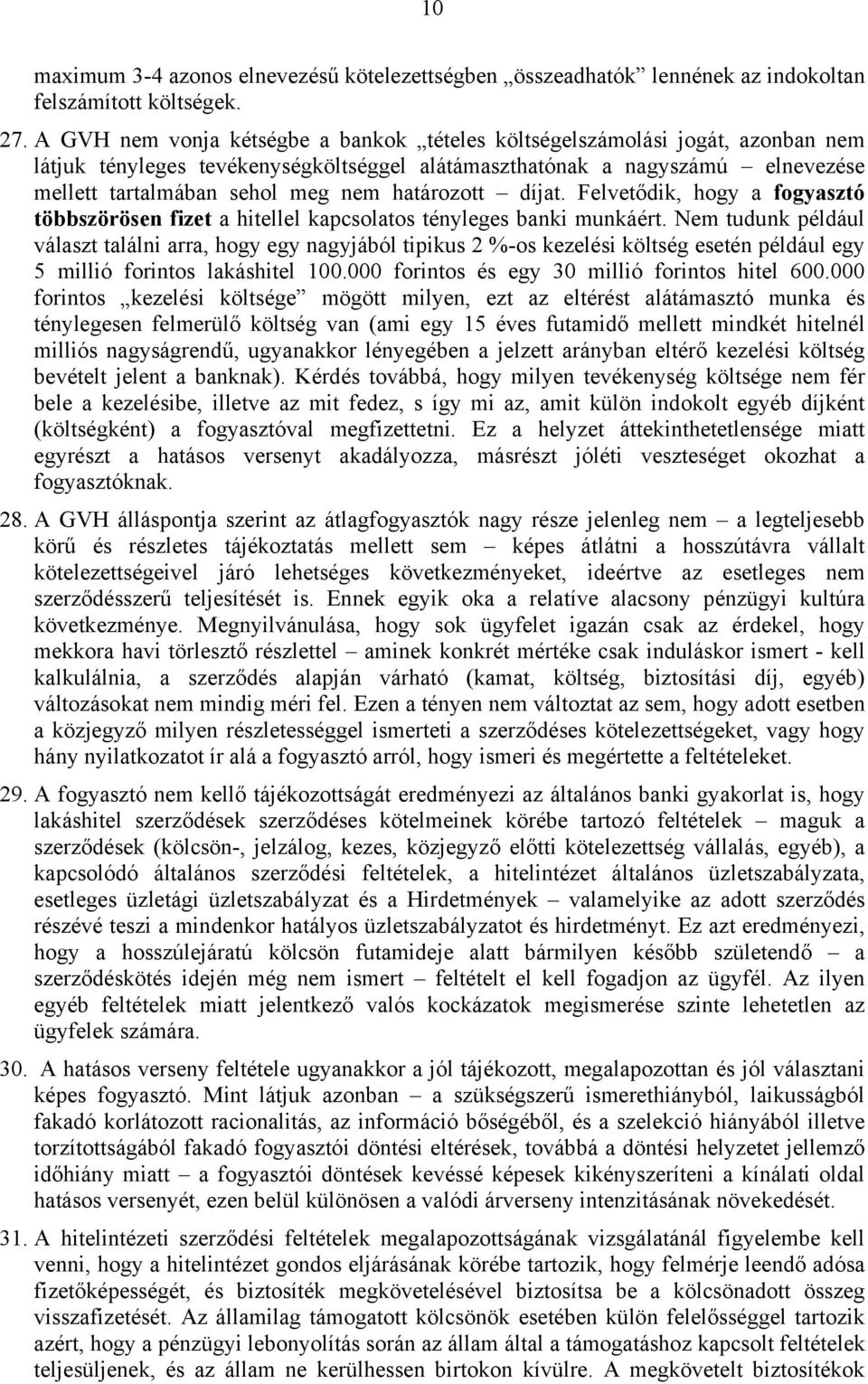 határozott díjat. Felvetődik, hogy a fogyasztó többszörösen fizet a hitellel kapcsolatos tényleges banki munkáért.