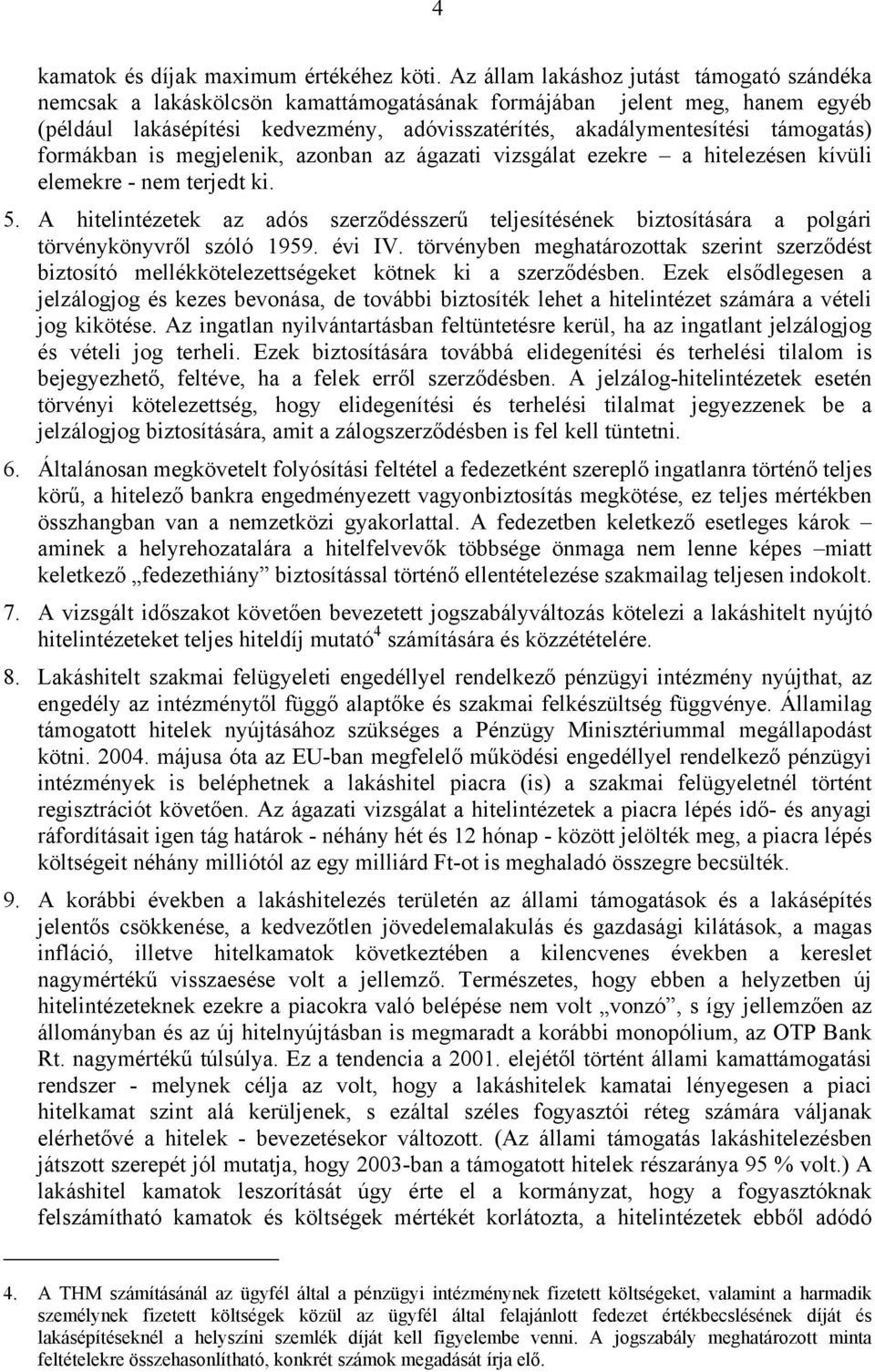 támogatás) formákban is megjelenik, azonban az ágazati vizsgálat ezekre a hitelezésen kívüli elemekre - nem terjedt ki. 5.